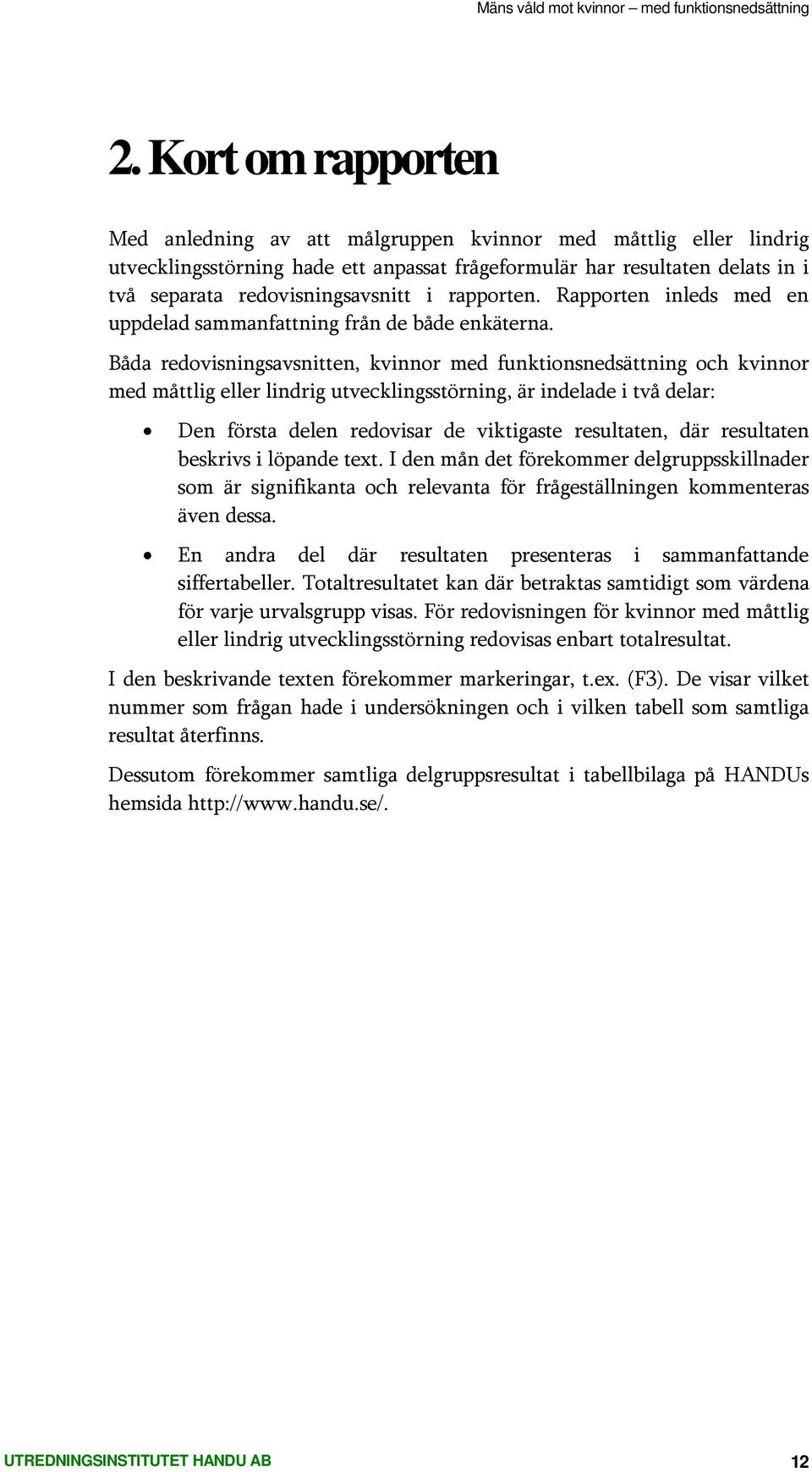 Båda redovisningsavsnitten, kvinnor med funktionsnedsättning och kvinnor med måttlig eller lindrig utvecklingsstörning, är indelade i två delar: Den första delen redovisar de viktigaste resultaten,