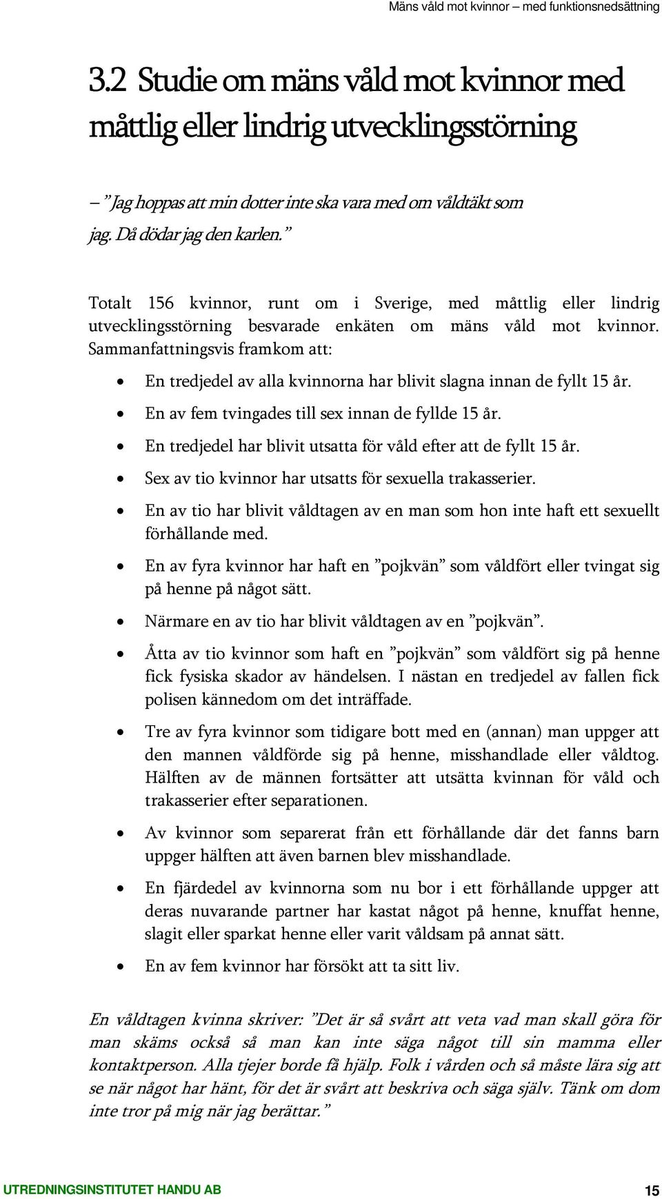 Sammanfattningsvis framkom att: En tredjedel av alla kvinnorna har blivit slagna innan de fyllt 15 år. En av fem tvingades till sex innan de fyllde 15 år.