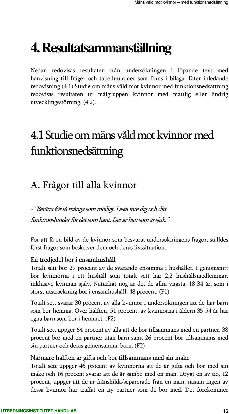 1 Studie om mäns våld mot kvinnor med funktionsnedsättning A. Frågor till alla kvinnor - Berätta för så många som möjligt. Lasta inte dig och ditt funktionshinder för det som hänt.