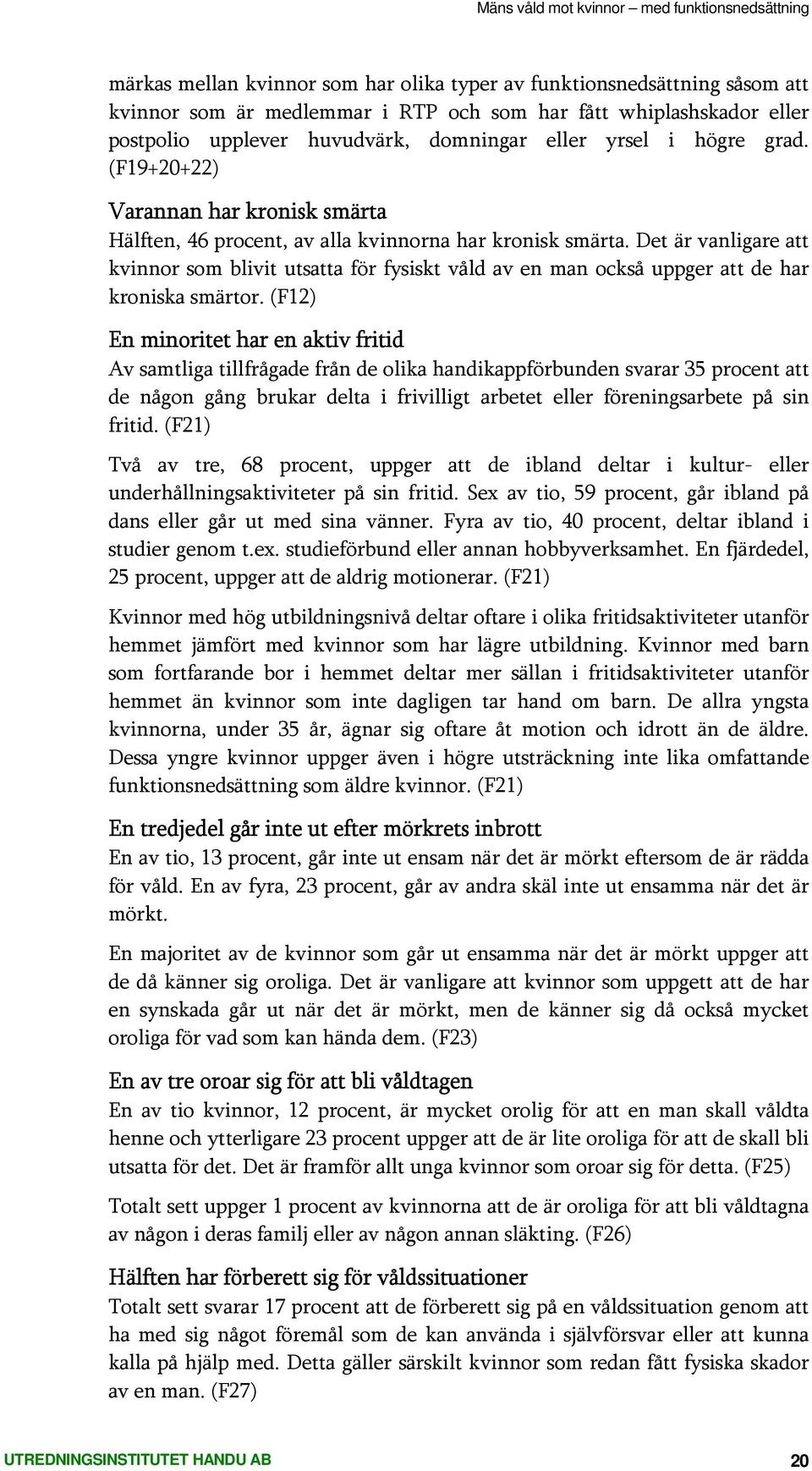 Det är vanligare att kvinnor som blivit utsatta för fysiskt våld av en man också uppger att de har kroniska smärtor.