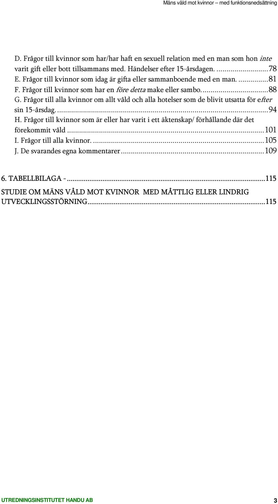 Frågor till alla kvinnor om allt våld och alla hotelser som de blivit utsatta för efter sin 15-årsdag...94 H.