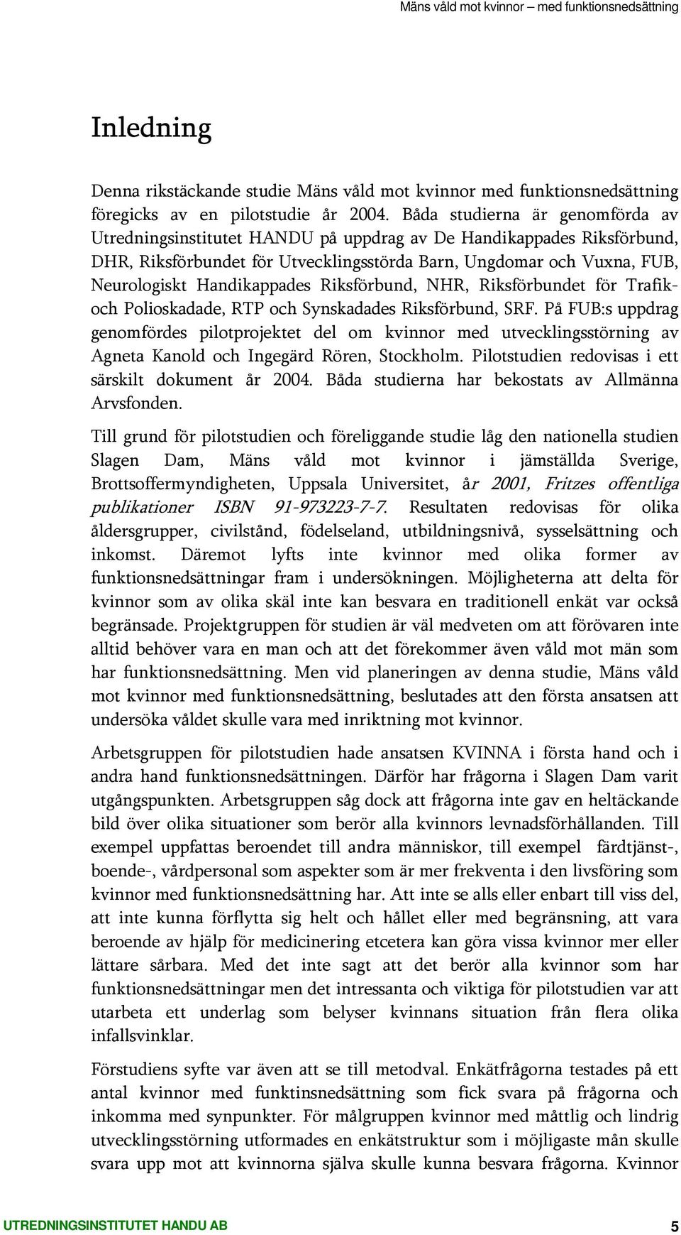 Handikappades Riksförbund, NHR, Riksförbundet för Trafikoch Polioskadade, RTP och Synskadades Riksförbund, SRF.