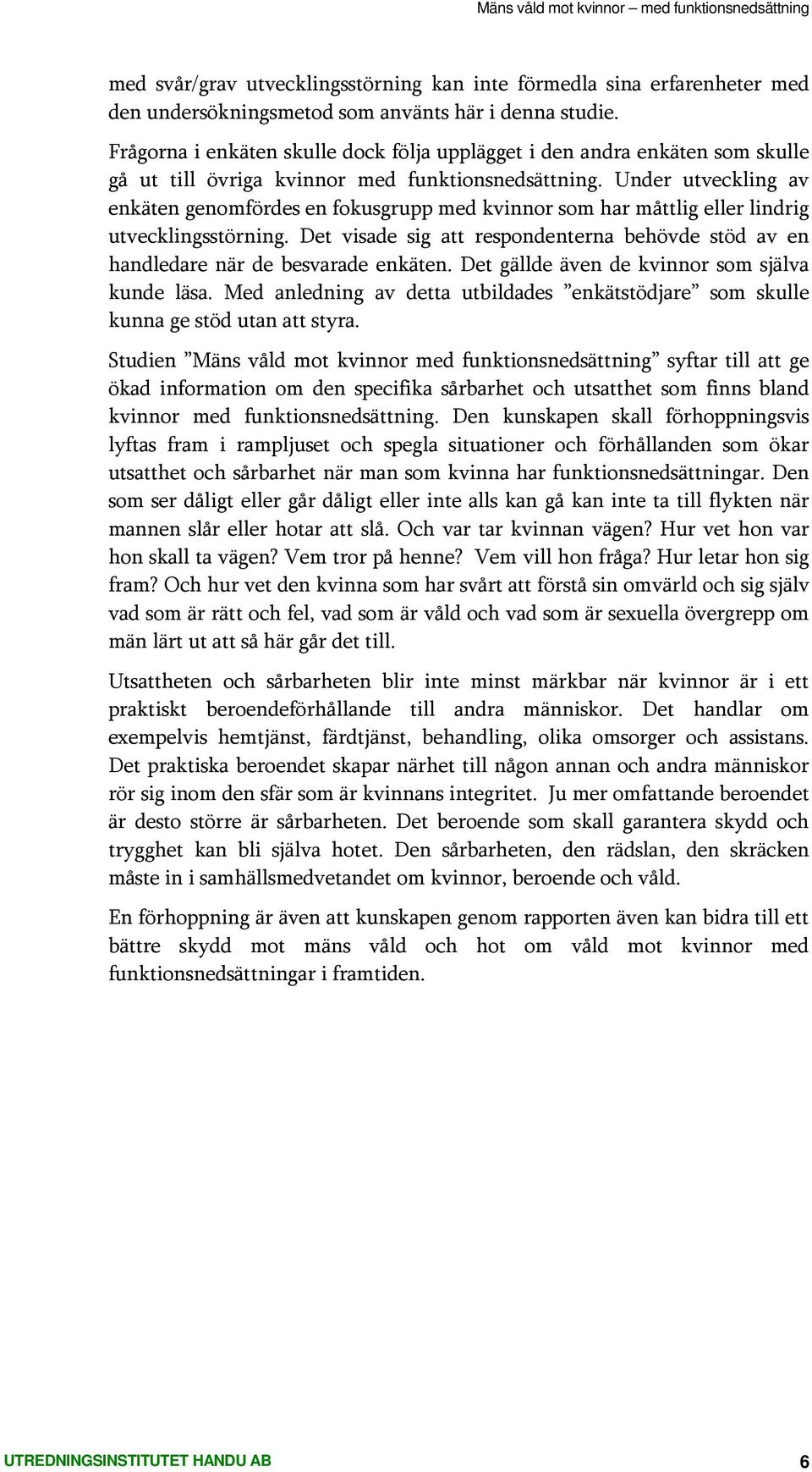 Under utveckling av enkäten genomfördes en fokusgrupp med kvinnor som har måttlig eller lindrig utvecklingsstörning.