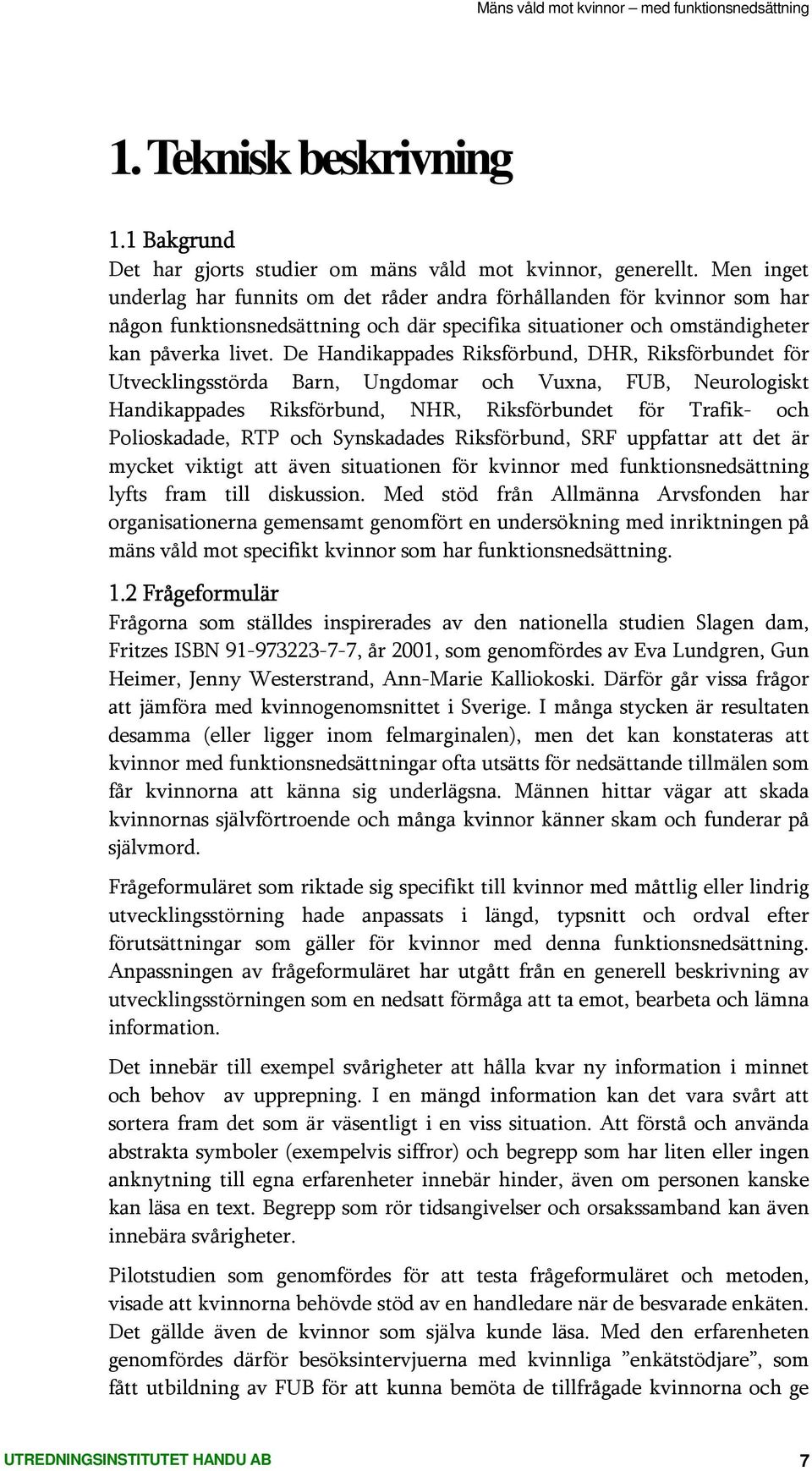 De Handikappades Riksförbund, DHR, Riksförbundet för Utvecklingsstörda Barn, Ungdomar och Vuxna, FUB, Neurologiskt Handikappades Riksförbund, NHR, Riksförbundet för Trafik- och Polioskadade, RTP och