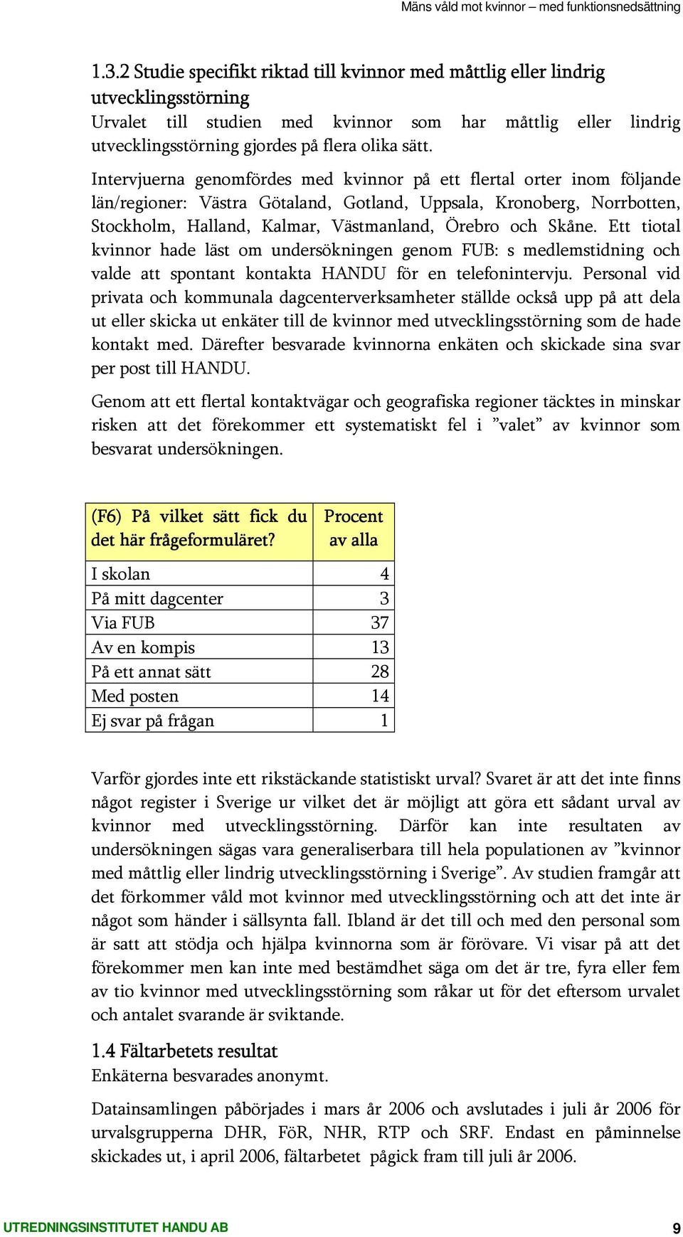 Skåne. Ett tiotal kvinnor hade läst om undersökningen genom FUB: s medlemstidning och valde att spontant kontakta HANDU för en telefonintervju.