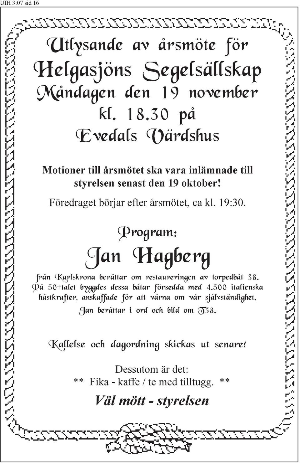 Program: Jan Hagberg från Karlskrona berättar om restaureringen av torpedbåt 38. På 50-talet byggdes dessa båtar försedda med 4.