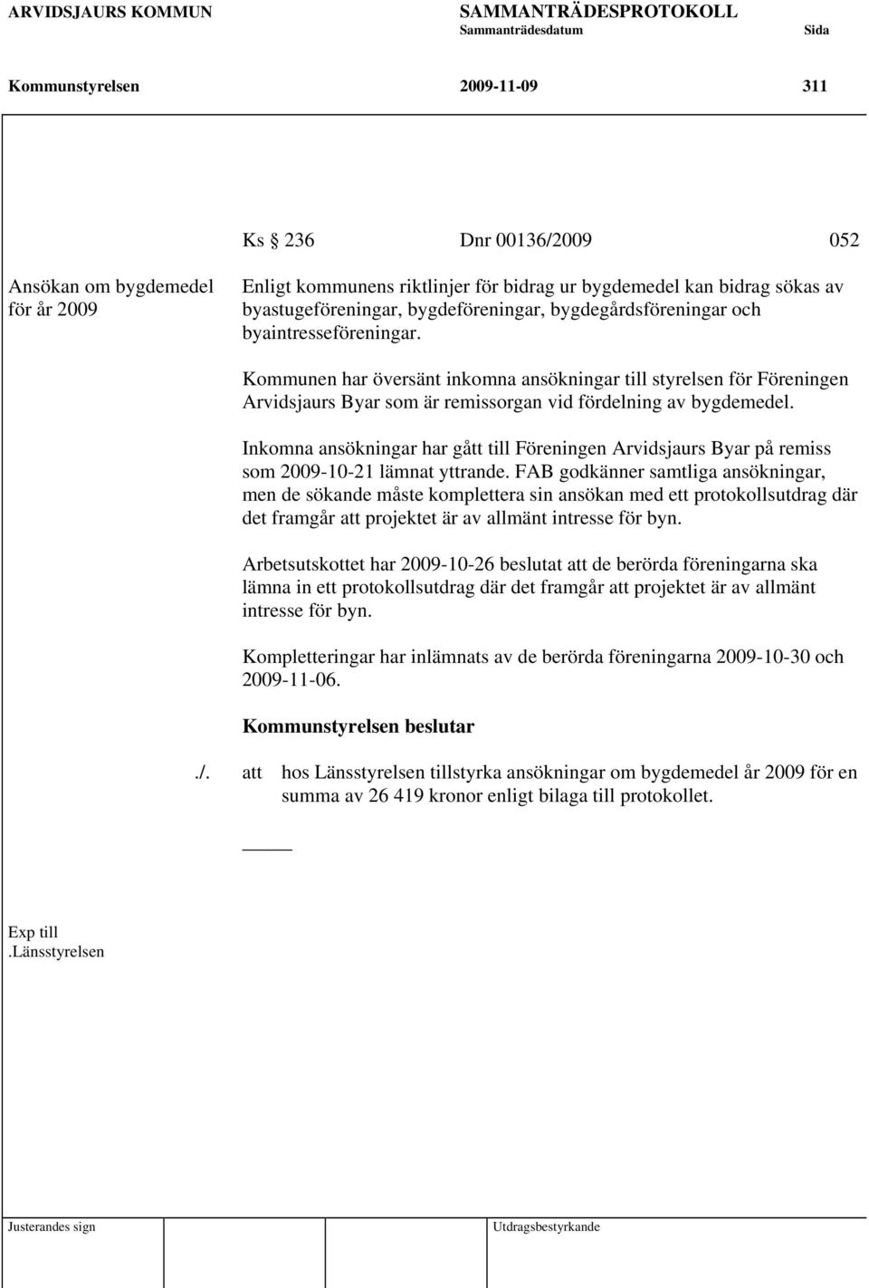 Kommunen har översänt inkomna ansökningar till styrelsen för Föreningen Arvidsjaurs Byar som är remissorgan vid fördelning av bygdemedel.