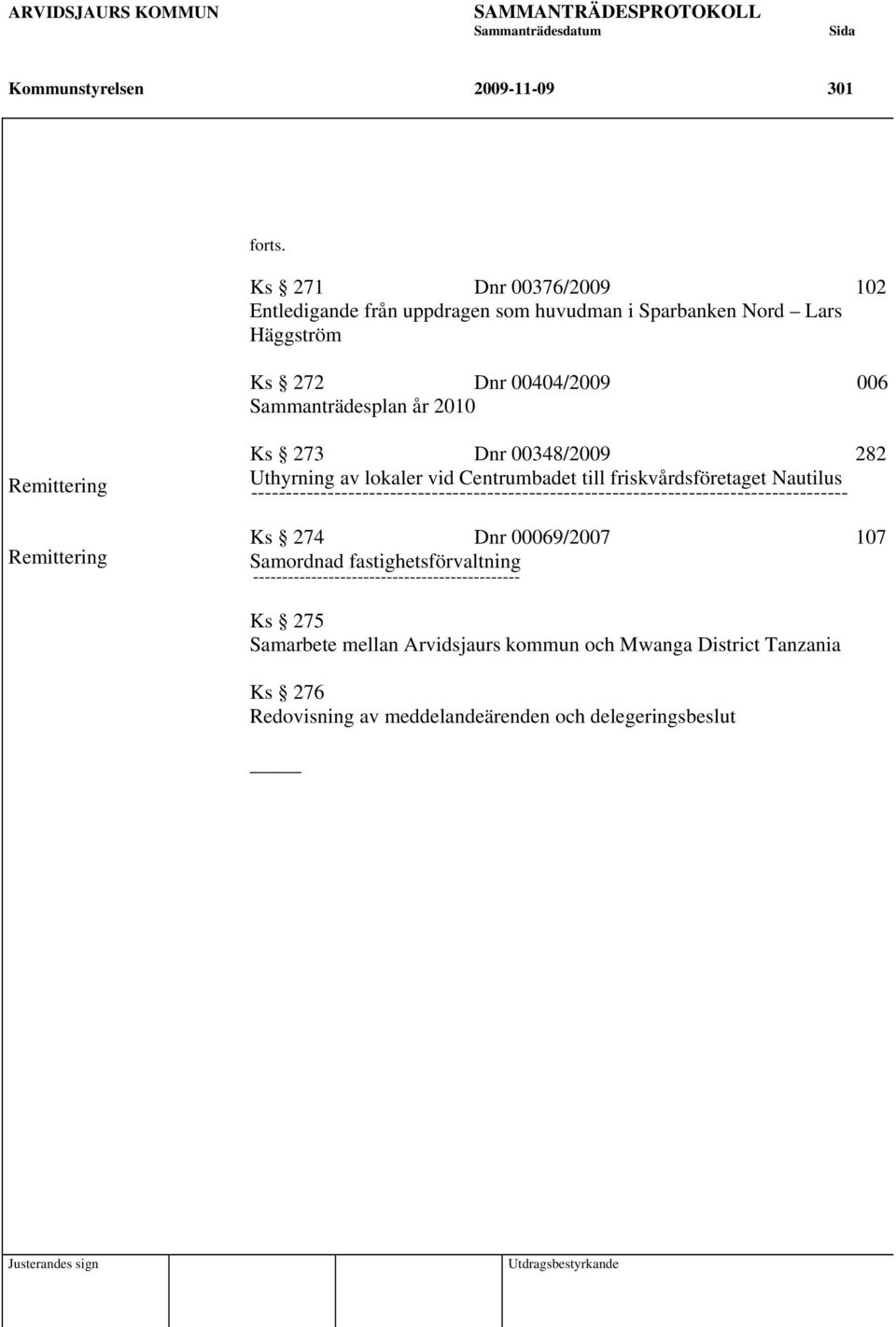 Remittering Remittering Ks 273 Dnr 00348/2009 282 Uthyrning av lokaler vid Centrumbadet till friskvårdsföretaget Nautilus