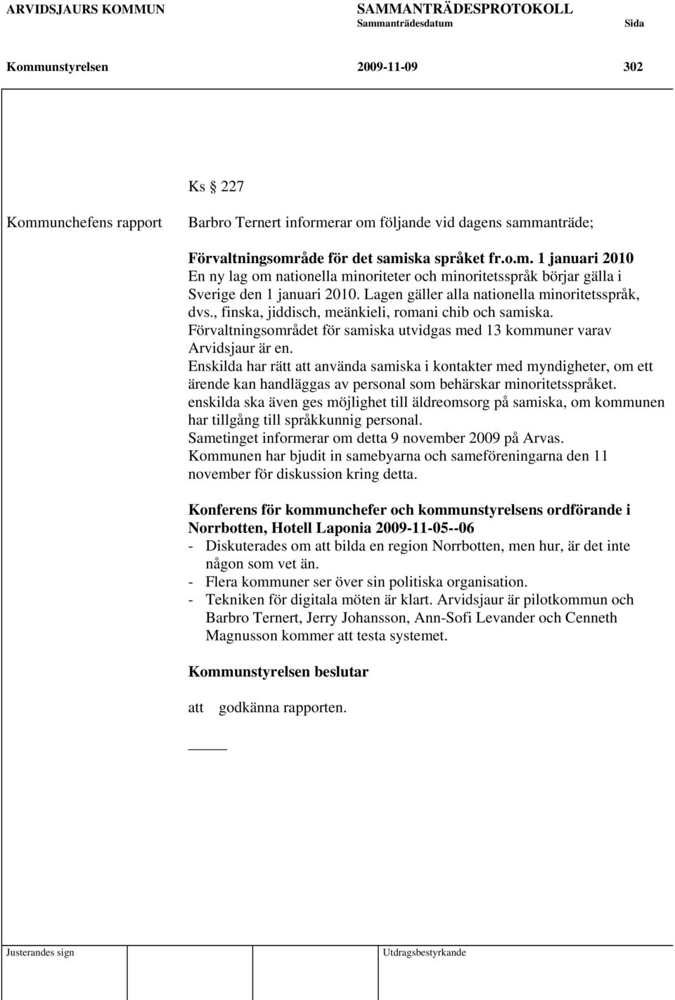 Enskilda har rätt att använda samiska i kontakter med myndigheter, om ett ärende kan handläggas av personal som behärskar minoritetsspråket.