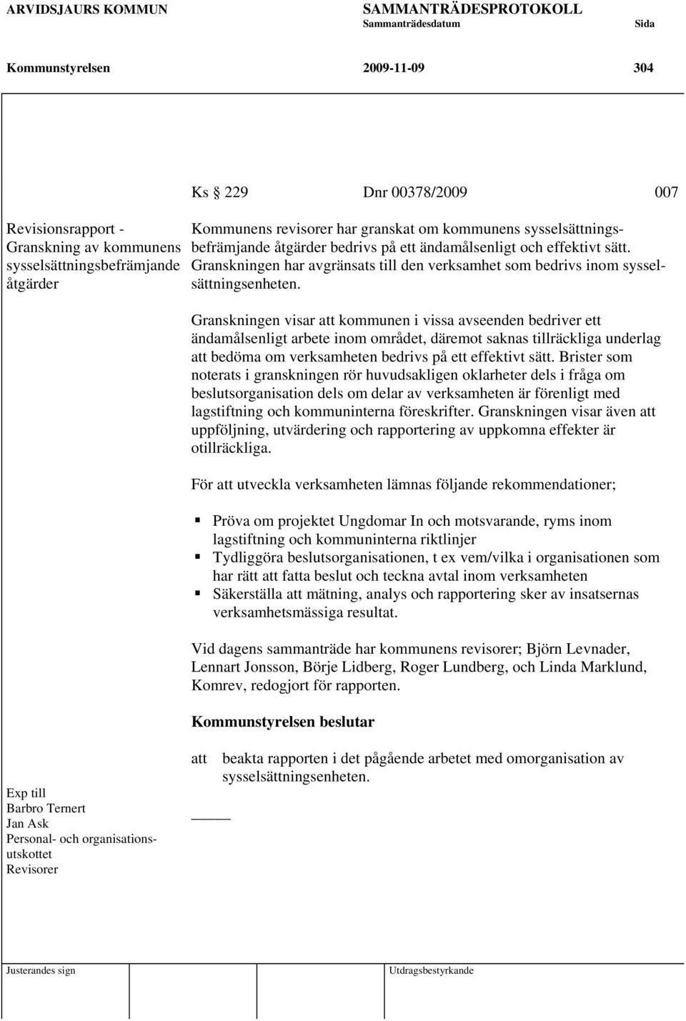 Granskningen visar att kommunen i vissa avseenden bedriver ett ändamålsenligt arbete inom området, däremot saknas tillräckliga underlag att bedöma om verksamheten bedrivs på ett effektivt sätt.