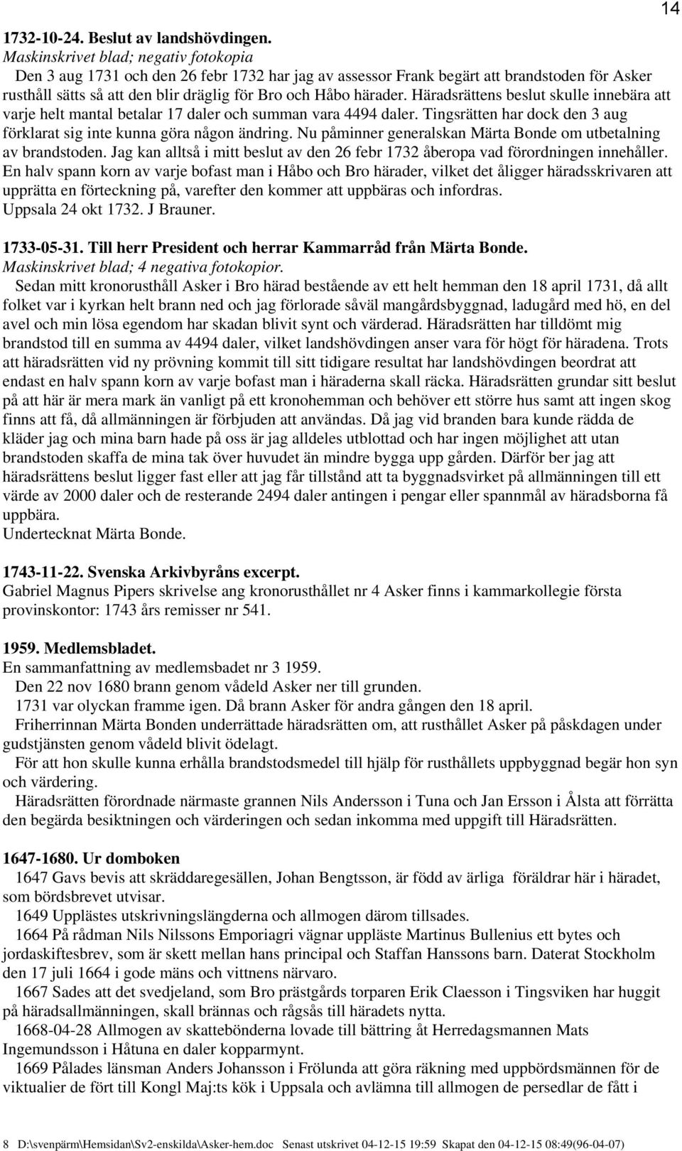 Häradsrättens beslut skulle innebära att varje helt mantal betalar 17 daler och summan vara 4494 daler. Tingsrätten har dock den 3 aug förklarat sig inte kunna göra någon ändring.