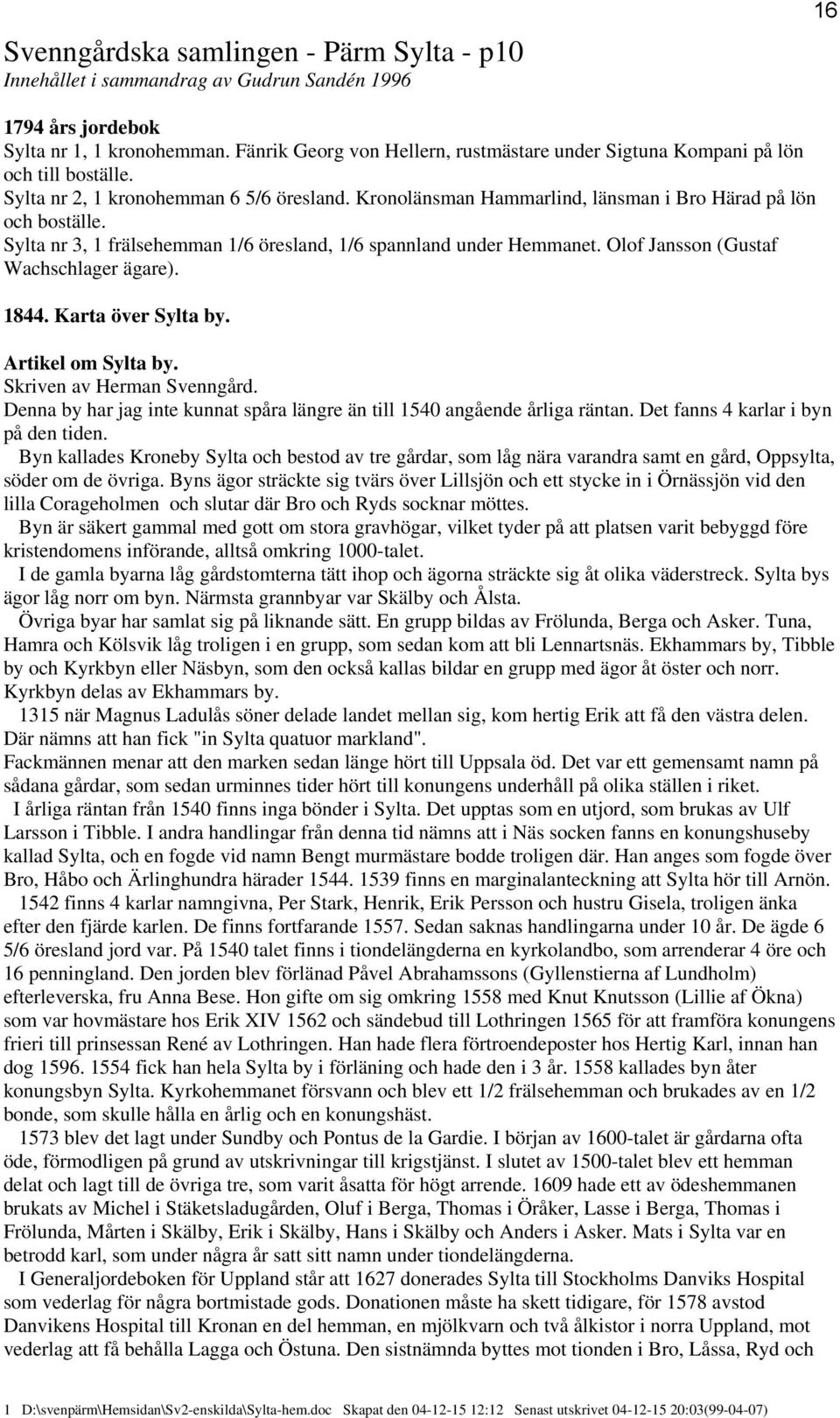 Sylta nr 3, 1 frälsehemman 1/6 öresland, 1/6 spannland under Hemmanet. Olof Jansson (Gustaf Wachschlager ägare). 1844. Karta över Sylta by. Artikel om Sylta by. Skriven av Herman Svenngård.