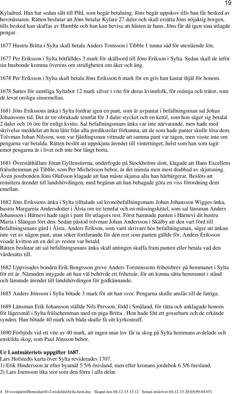 1677 Hustru Britta i Sylta skall betala Anders Tomsson i Tibble 1 tunna säd för utestående lön. 1677 Per Eriksson i Sylta bötfälldes 3 mark för skällsord till Jöns Erikson i Sylta.