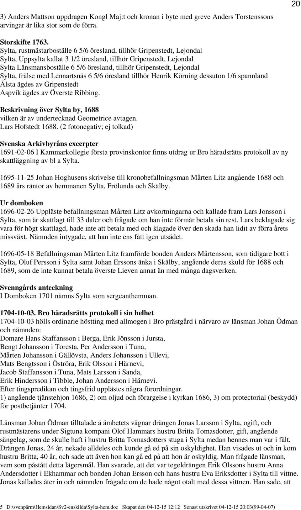 Gripenstedt, Lejondal Sylta, frälse med Lennartsnäs 6 5/6 öresland tillhör Henrik Körning dessuton 1/6 spannland Ålsta ägdes av Gripenstedt Aspvik ägdes av Överste Ribbing.