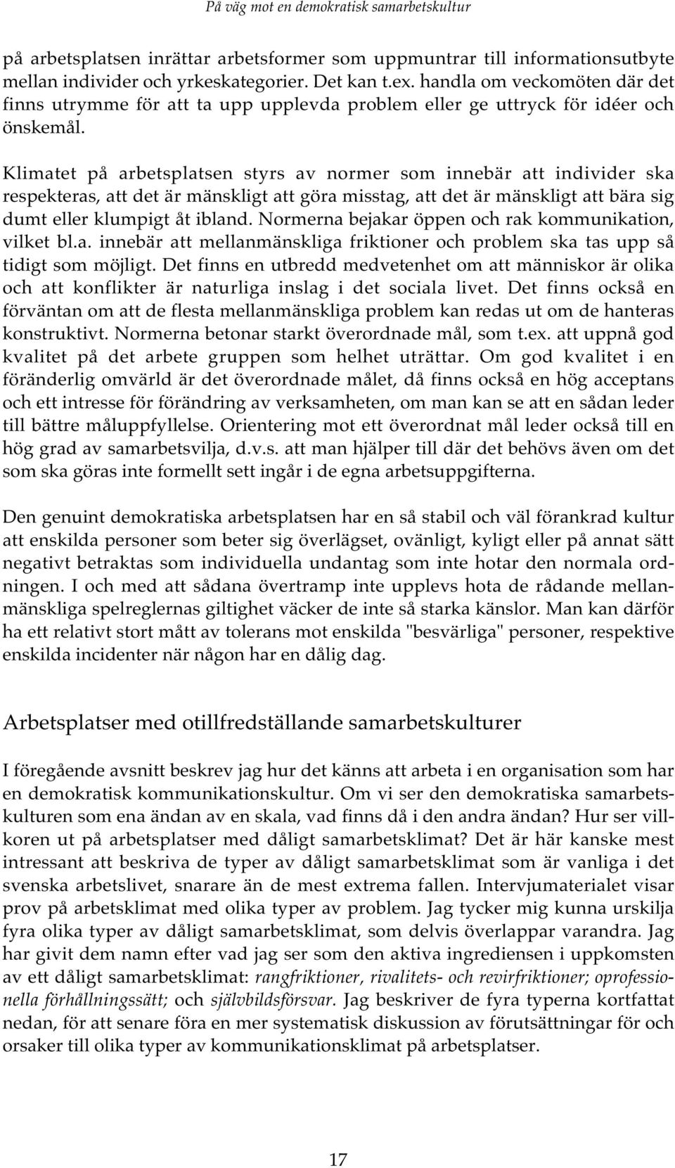 Klimatet på arbetsplatsen styrs av normer som innebär att individer ska respekteras, att det är mänskligt att göra misstag, att det är mänskligt att bära sig dumt eller klumpigt åt ibland.