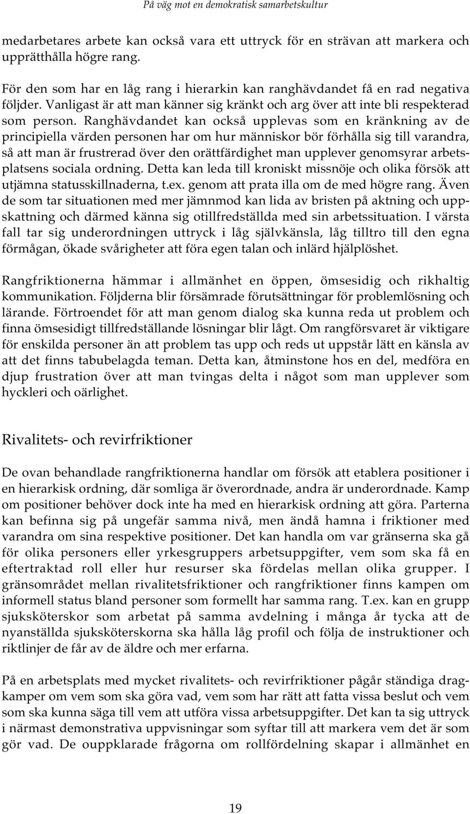 Ranghävdandet kan också upplevas som en kränkning av de principiella värden personen har om hur människor bör förhålla sig till varandra, så att man är frustrerad över den orättfärdighet man upplever