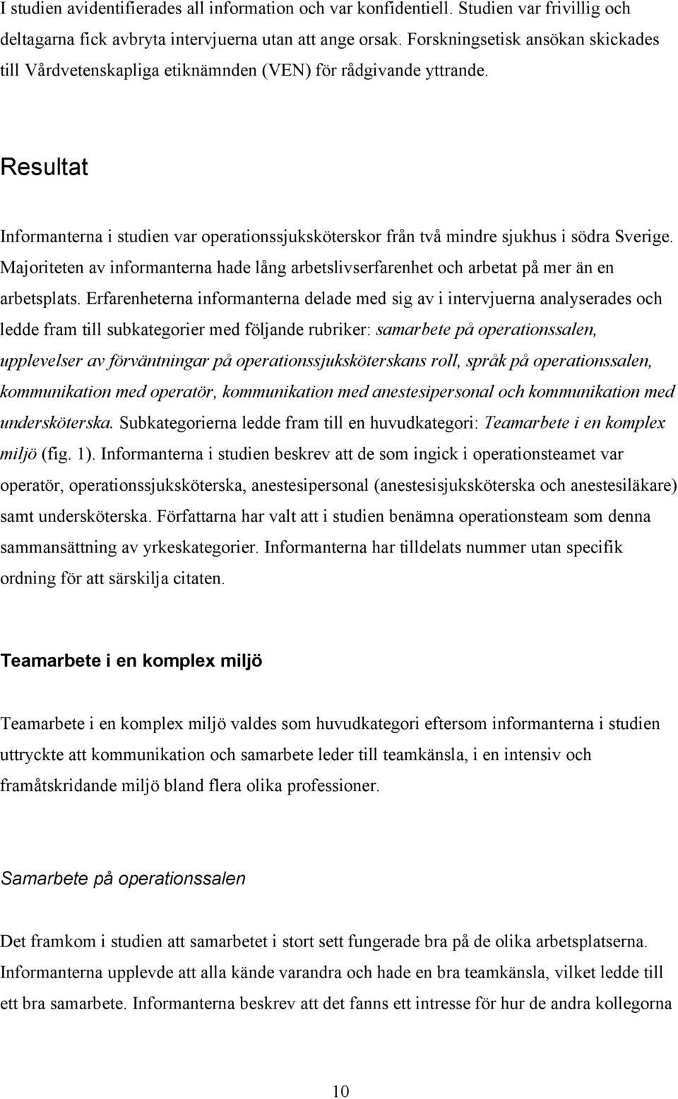 Resultat Informanterna i studien var operationssjuksköterskor från två mindre sjukhus i södra Sverige. Majoriteten av informanterna hade lång arbetslivserfarenhet och arbetat på mer än en arbetsplats.