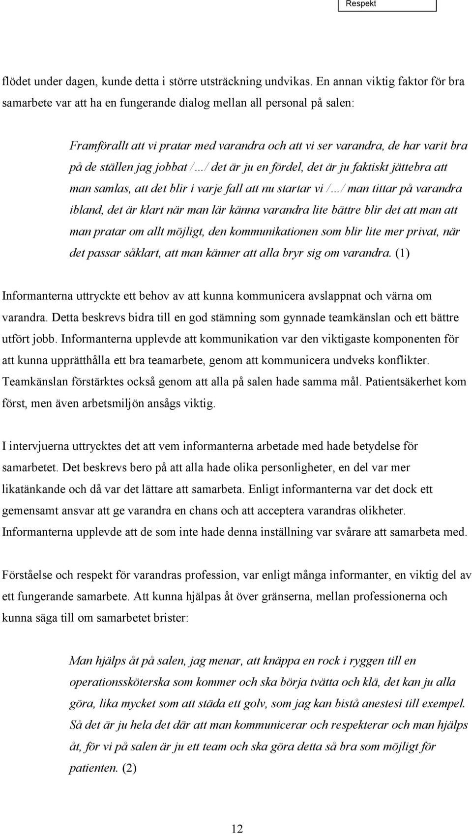 jag jobbat / / det är ju en fördel, det är ju faktiskt jättebra att man samlas, att det blir i varje fall att nu startar vi / / man tittar på varandra ibland, det är klart när man lär känna varandra