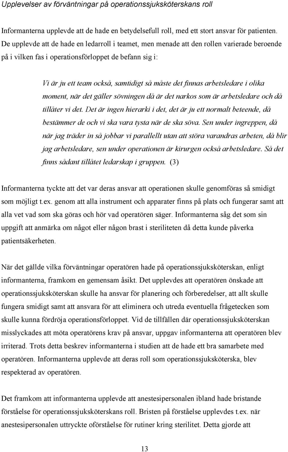 finnas arbetsledare i olika moment, när det gäller sövningen då är det narkos som är arbetsledare och då tillåter vi det.