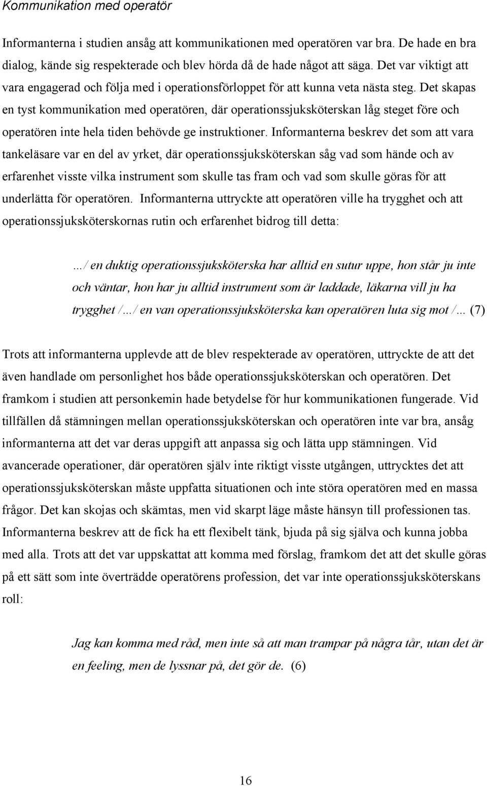 Det skapas en tyst kommunikation med operatören, där operationssjuksköterskan låg steget före och operatören inte hela tiden behövde ge instruktioner.