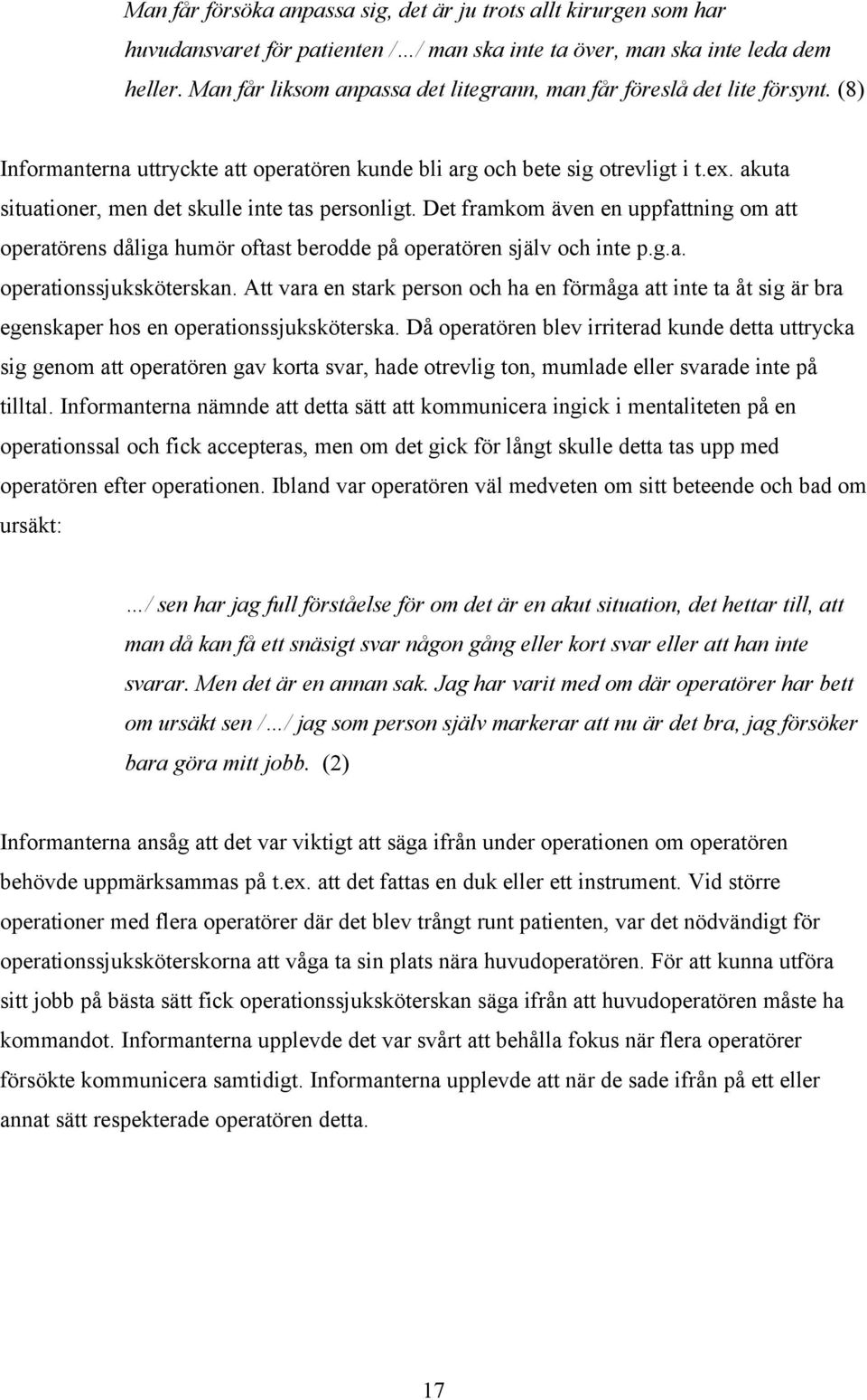 akuta situationer, men det skulle inte tas personligt. Det framkom även en uppfattning om att operatörens dåliga humör oftast berodde på operatören själv och inte p.g.a. operationssjuksköterskan.