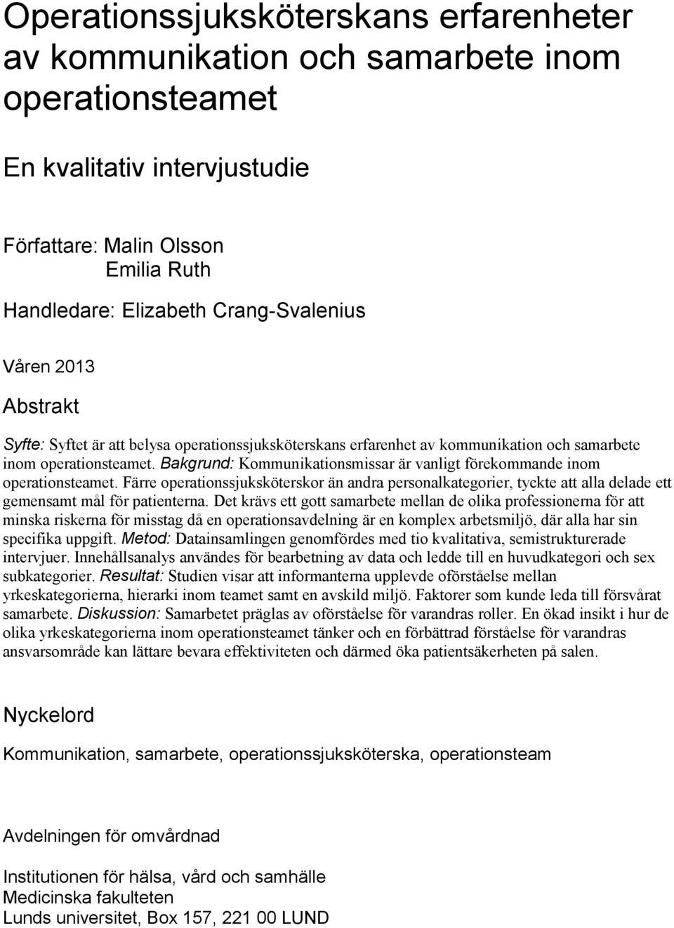 Bakgrund: Kommunikationsmissar är vanligt förekommande inom operationsteamet. Färre operationssjuksköterskor än andra personalkategorier, tyckte att alla delade ett gemensamt mål för patienterna.