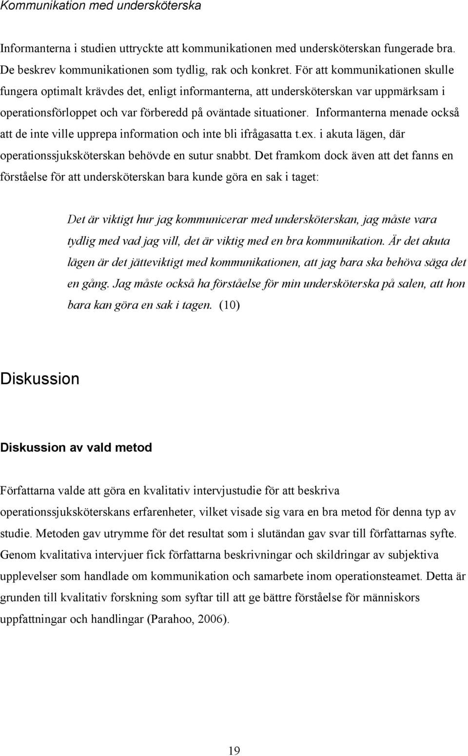 Informanterna menade också att de inte ville upprepa information och inte bli ifrågasatta t.ex. i akuta lägen, där operationssjuksköterskan behövde en sutur snabbt.