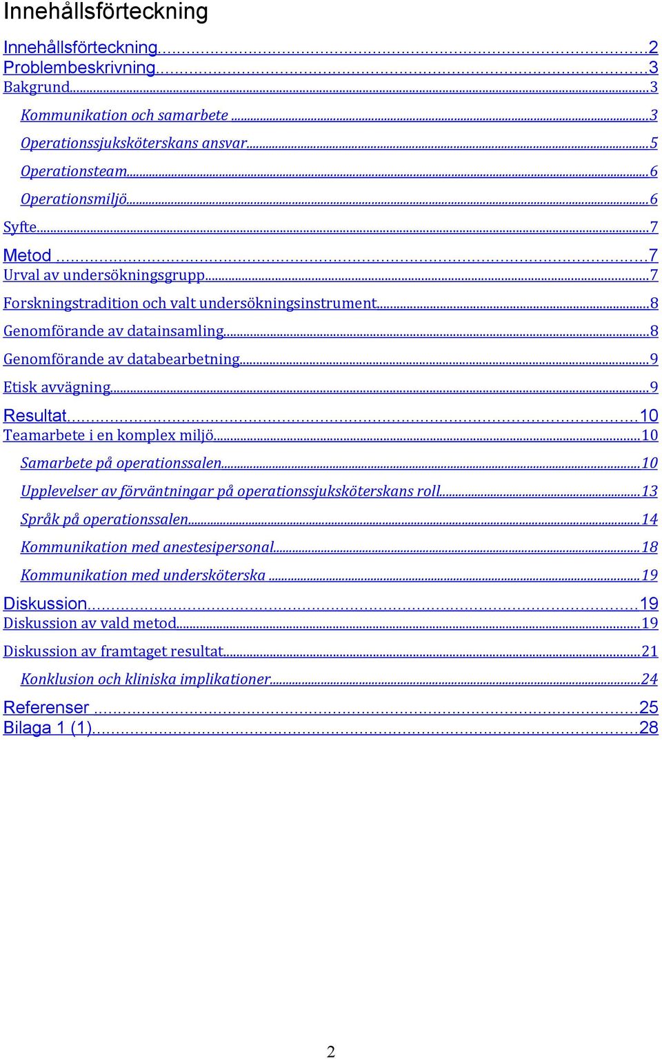 .. 9 Resultat...10 Teamarbete i en komplex miljö... 10 Samarbete på operationssalen...10 Upplevelser av förväntningar på operationssjuksköterskans roll...13 Språk på operationssalen.