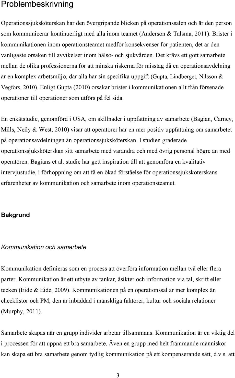 Det krävs ett gott samarbete mellan de olika professionerna för att minska riskerna för misstag då en operationsavdelning är en komplex arbetsmiljö, där alla har sin specifika uppgift (Gupta,