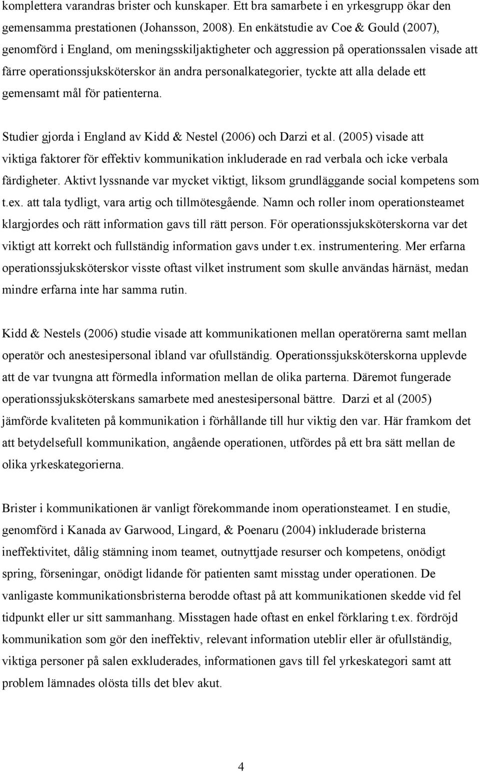 att alla delade ett gemensamt mål för patienterna. Studier gjorda i England av Kidd & Nestel (2006) och Darzi et al.