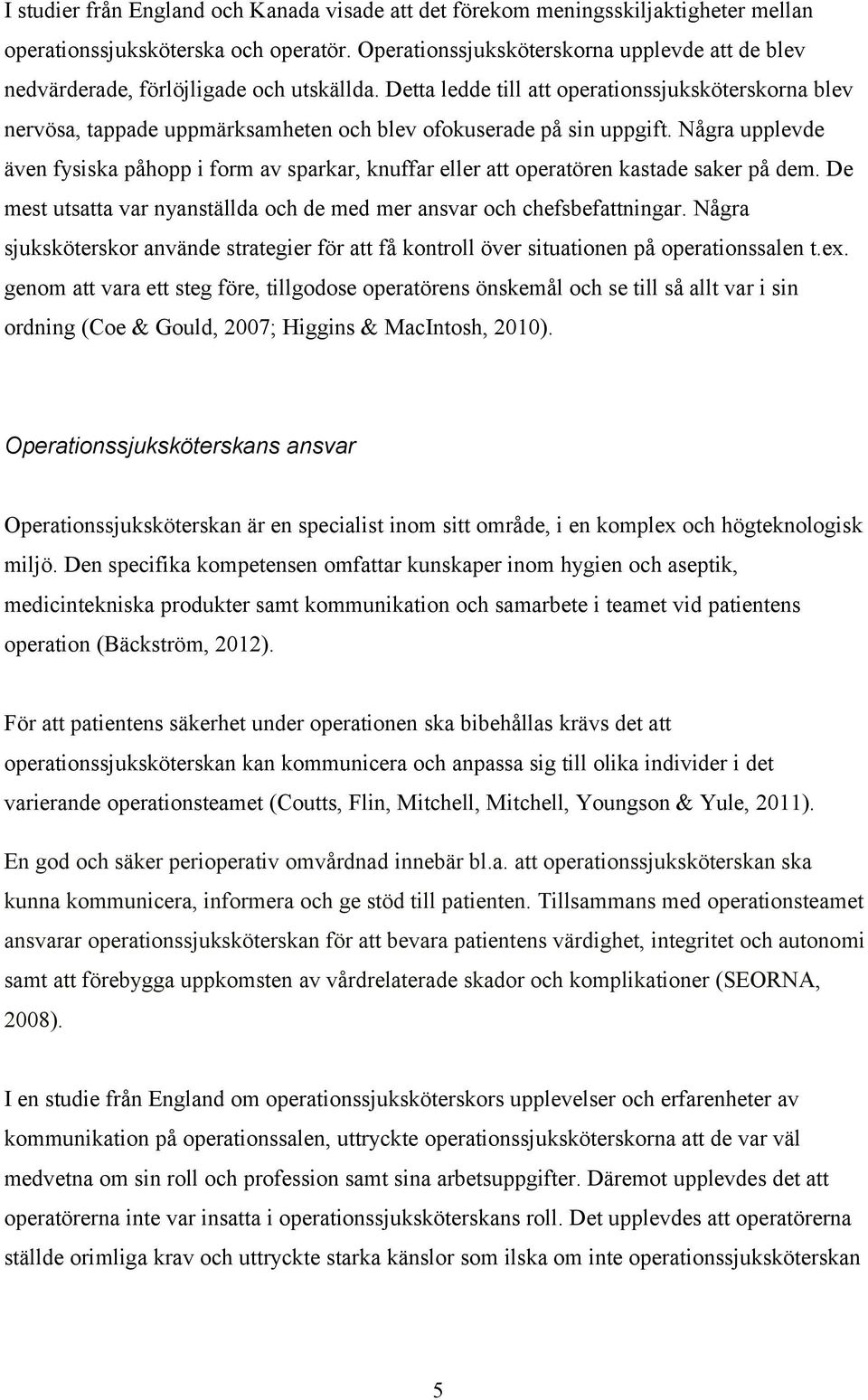 Detta ledde till att operationssjuksköterskorna blev nervösa, tappade uppmärksamheten och blev ofokuserade på sin uppgift.