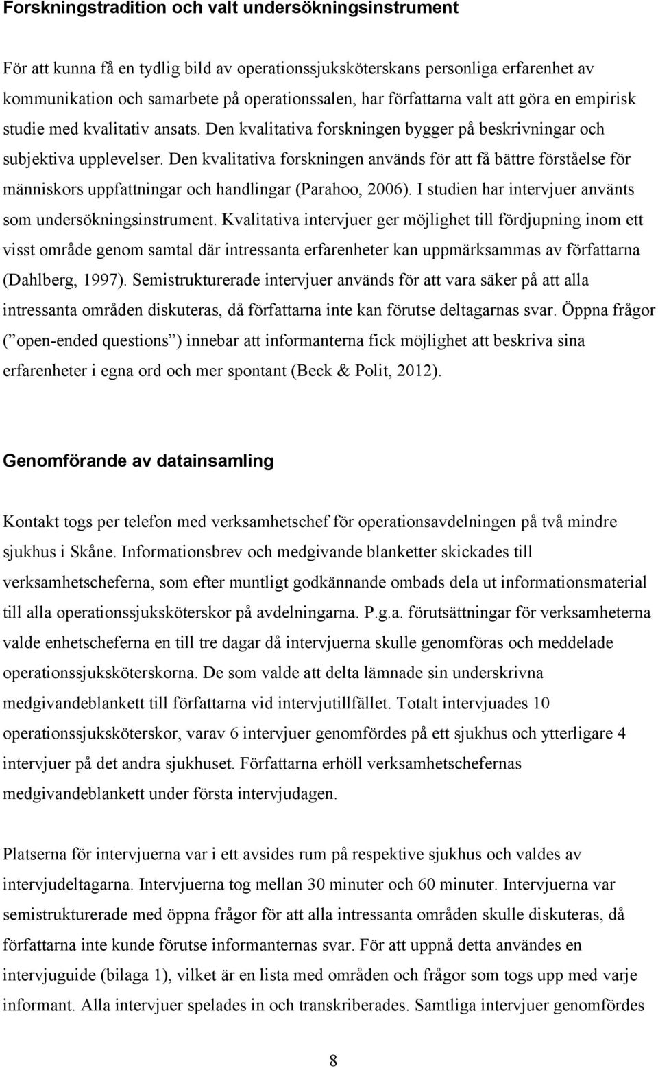 Den kvalitativa forskningen används för att få bättre förståelse för människors uppfattningar och handlingar (Parahoo, 2006). I studien har intervjuer använts som undersökningsinstrument.