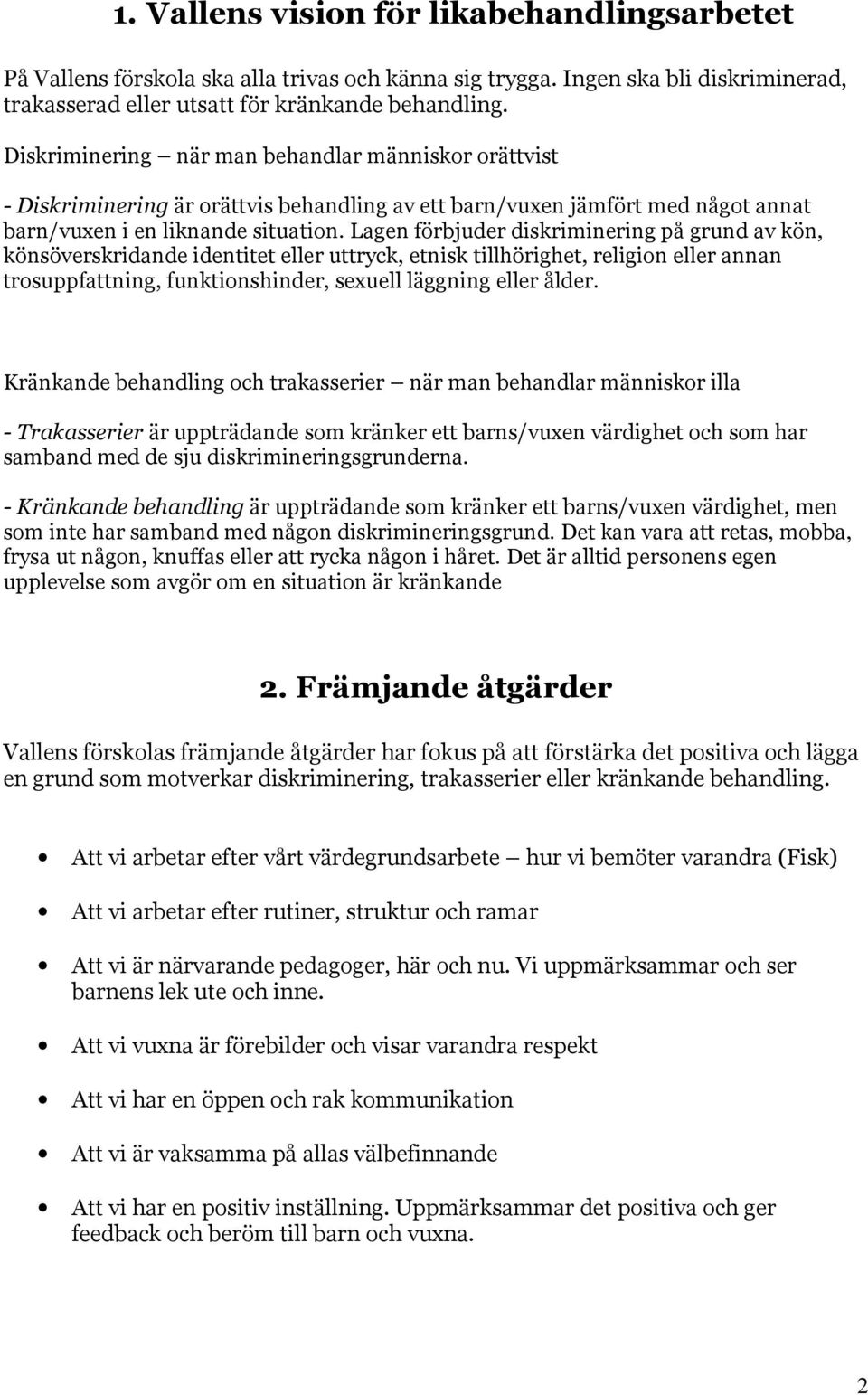 Lagen förbjuder diskriminering på grund av kön, könsöverskridande identitet eller uttryck, etnisk tillhörighet, religion eller annan trosuppfattning, funktionshinder, sexuell läggning eller ålder.