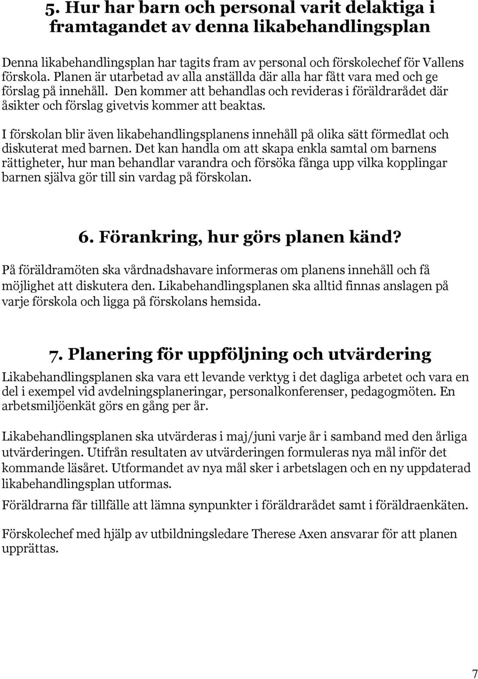 I förskolan blir även likabehandlingsplanens innehåll på olika sätt förmedlat och diskuterat med barnen.