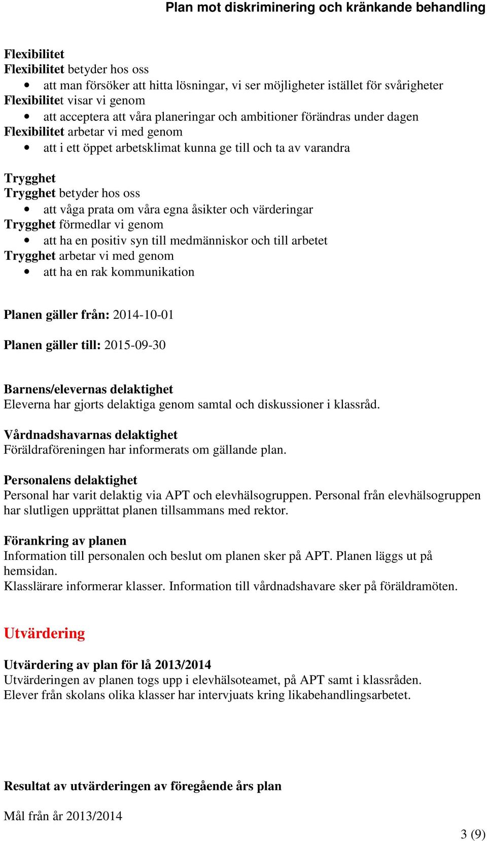 och värderingar Trygghet förmedlar vi genom att ha en positiv syn till medmänniskor och till arbetet Trygghet arbetar vi med genom att ha en rak kommunikation Planen gäller från: 2014-10-01 Planen