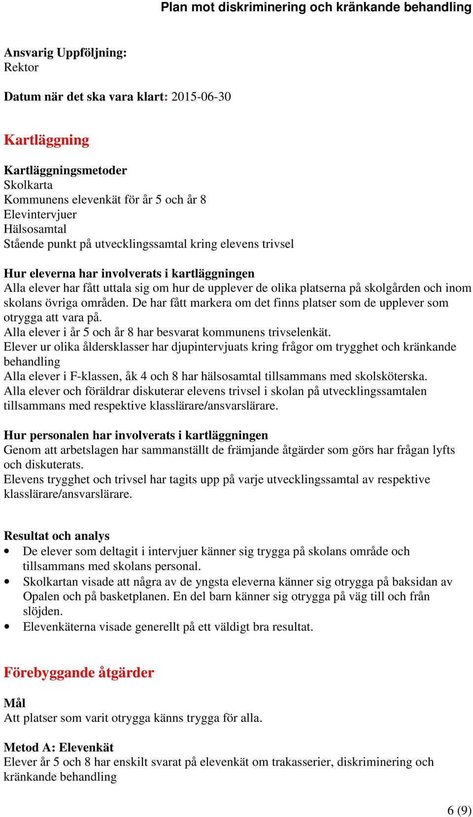 områden. De har fått markera om det finns platser som de upplever som otrygga att vara på. Alla elever i år 5 och år 8 har besvarat kommunens trivselenkät.