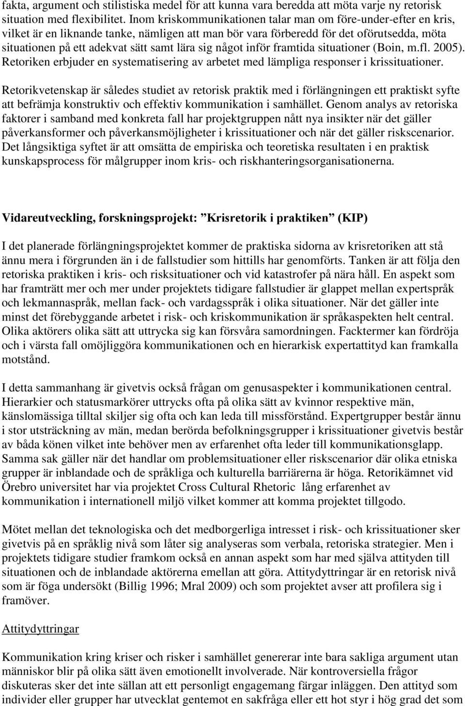 sig något inför framtida situationer (Boin, m.fl. 2005). Retoriken erbjuder en systematisering av arbetet med lämpliga responser i krissituationer.