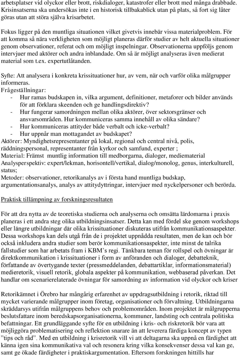 Fokus ligger på den muntliga situationen vilket givetvis innebär vissa materialproblem.