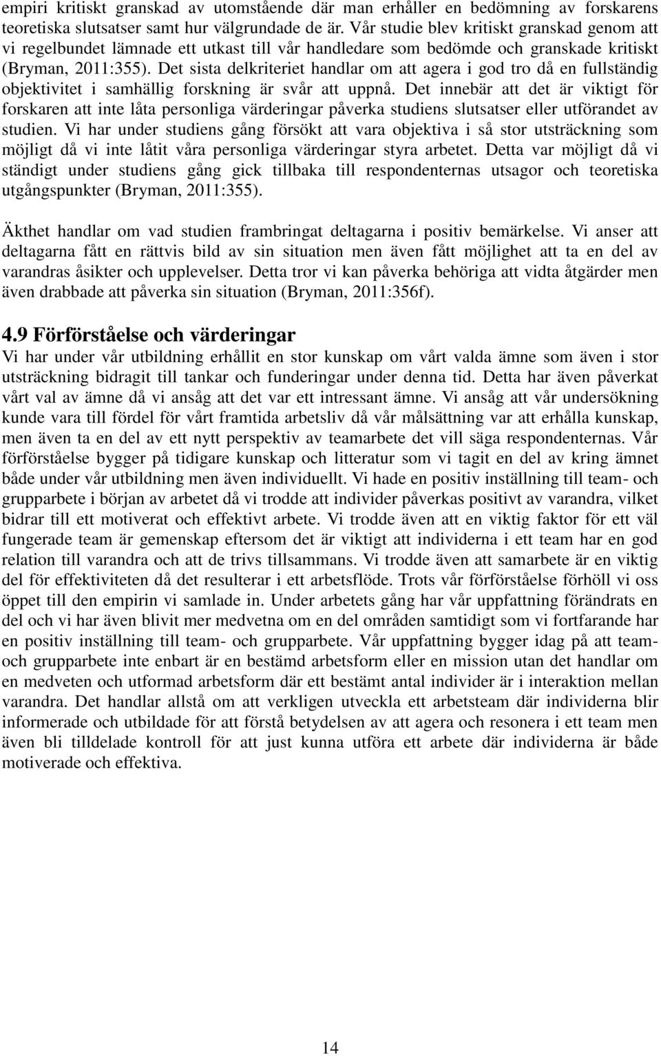 Det sista delkriteriet handlar om att agera i god tro då en fullständig objektivitet i samhällig forskning är svår att uppnå.