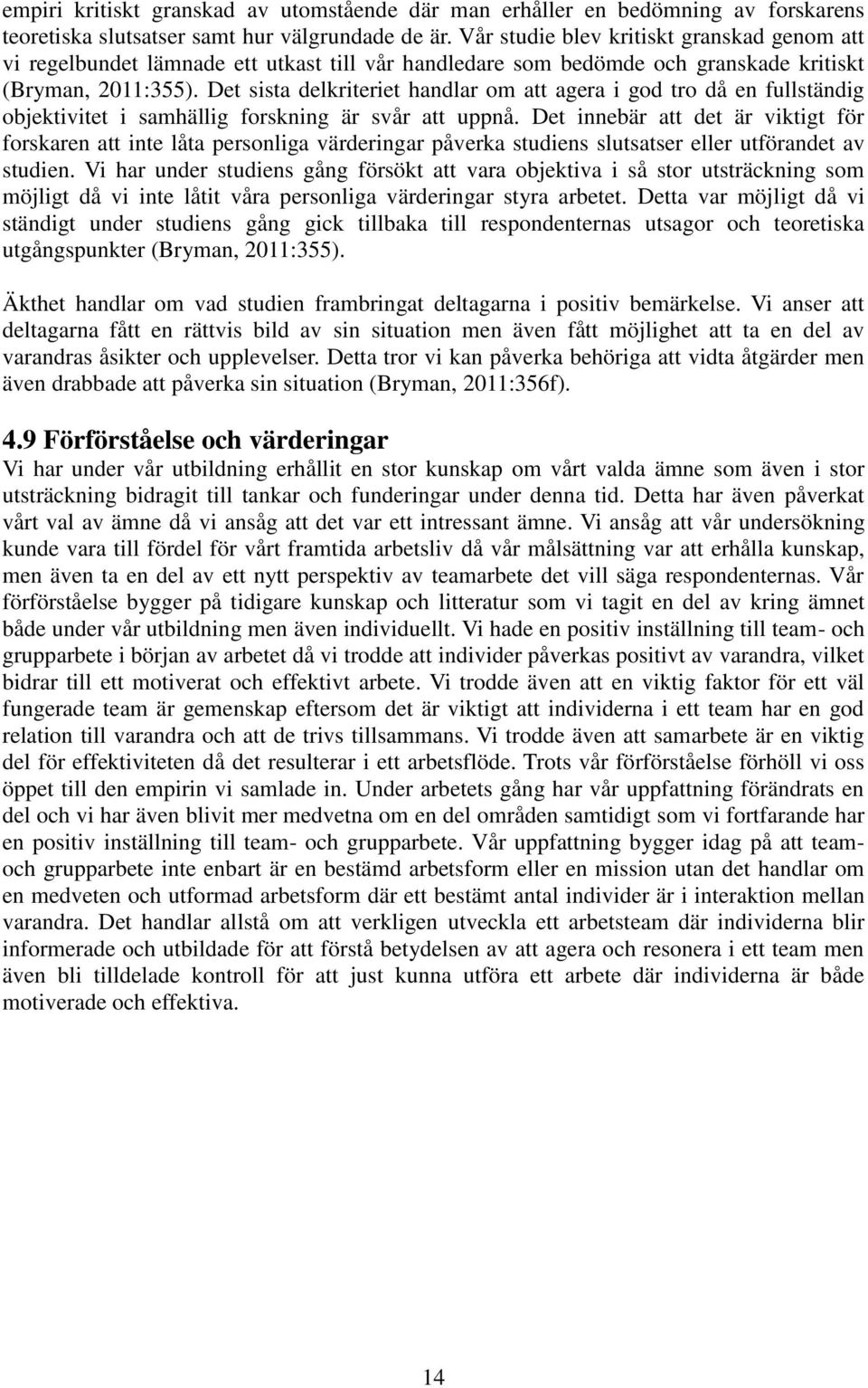 Det sista delkriteriet handlar om att agera i god tro då en fullständig objektivitet i samhällig forskning är svår att uppnå.