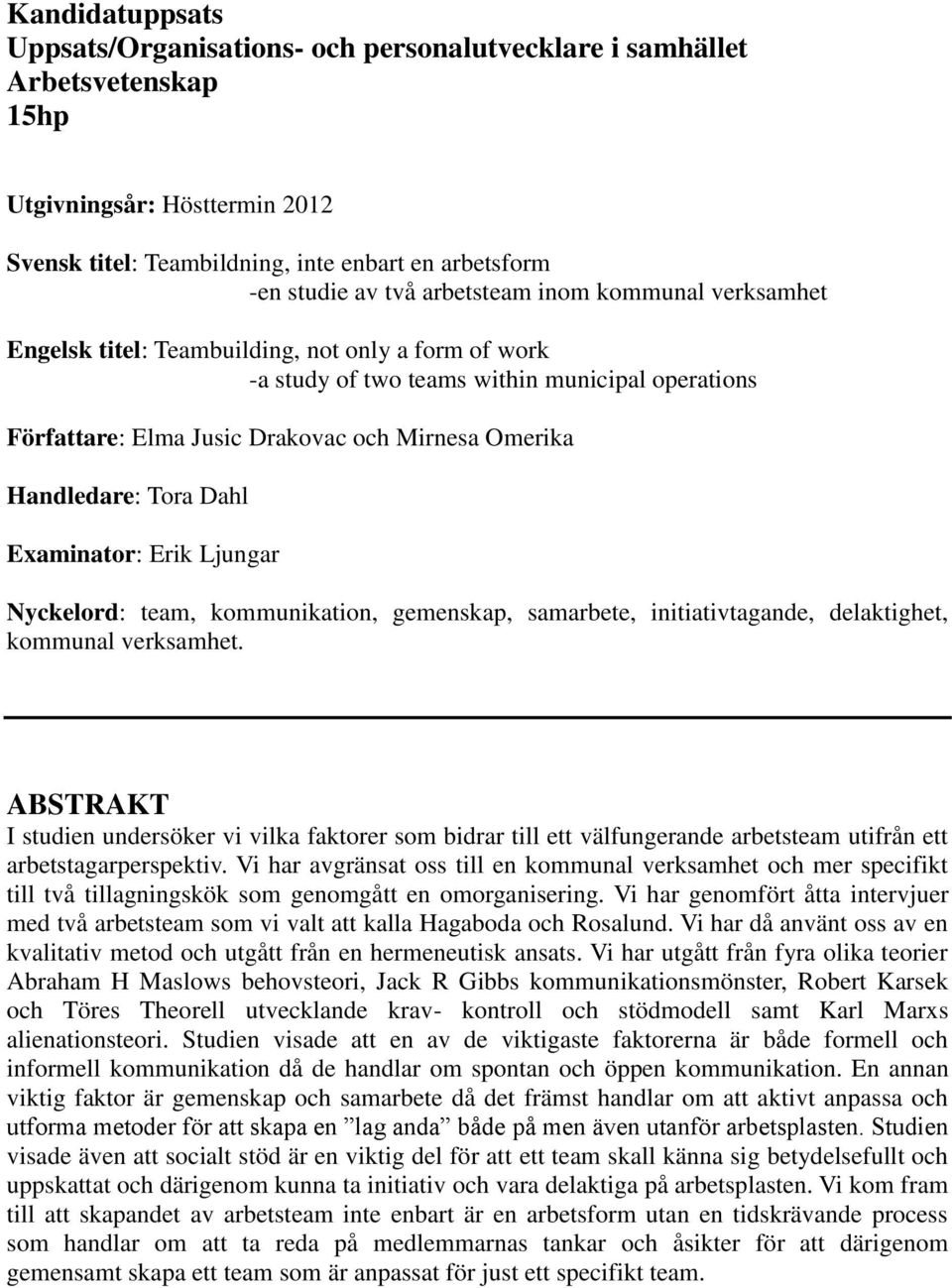 Handledare: Tora Dahl Examinator: Erik Ljungar Nyckelord: team, kommunikation, gemenskap, samarbete, initiativtagande, delaktighet, kommunal verksamhet.