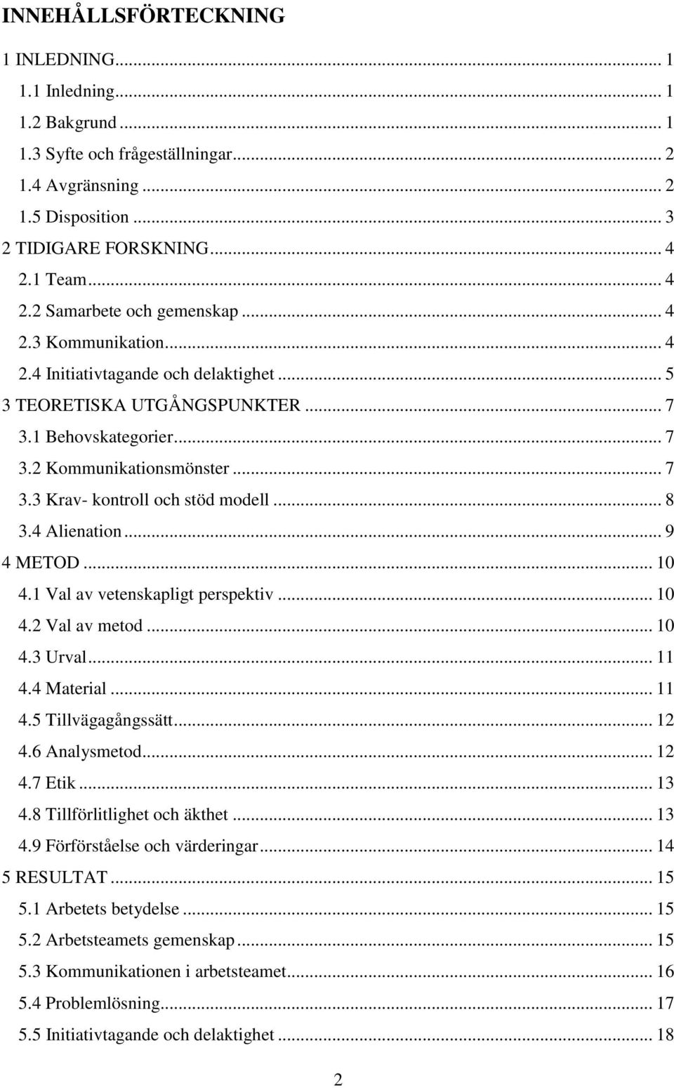 .. 8 3.4 Alienation... 9 4 METOD... 10 4.1 Val av vetenskapligt perspektiv... 10 4.2 Val av metod... 10 4.3 Urval... 11 4.4 Material... 11 4.5 Tillvägagångssätt... 12 4.6 Analysmetod... 12 4.7 Etik.