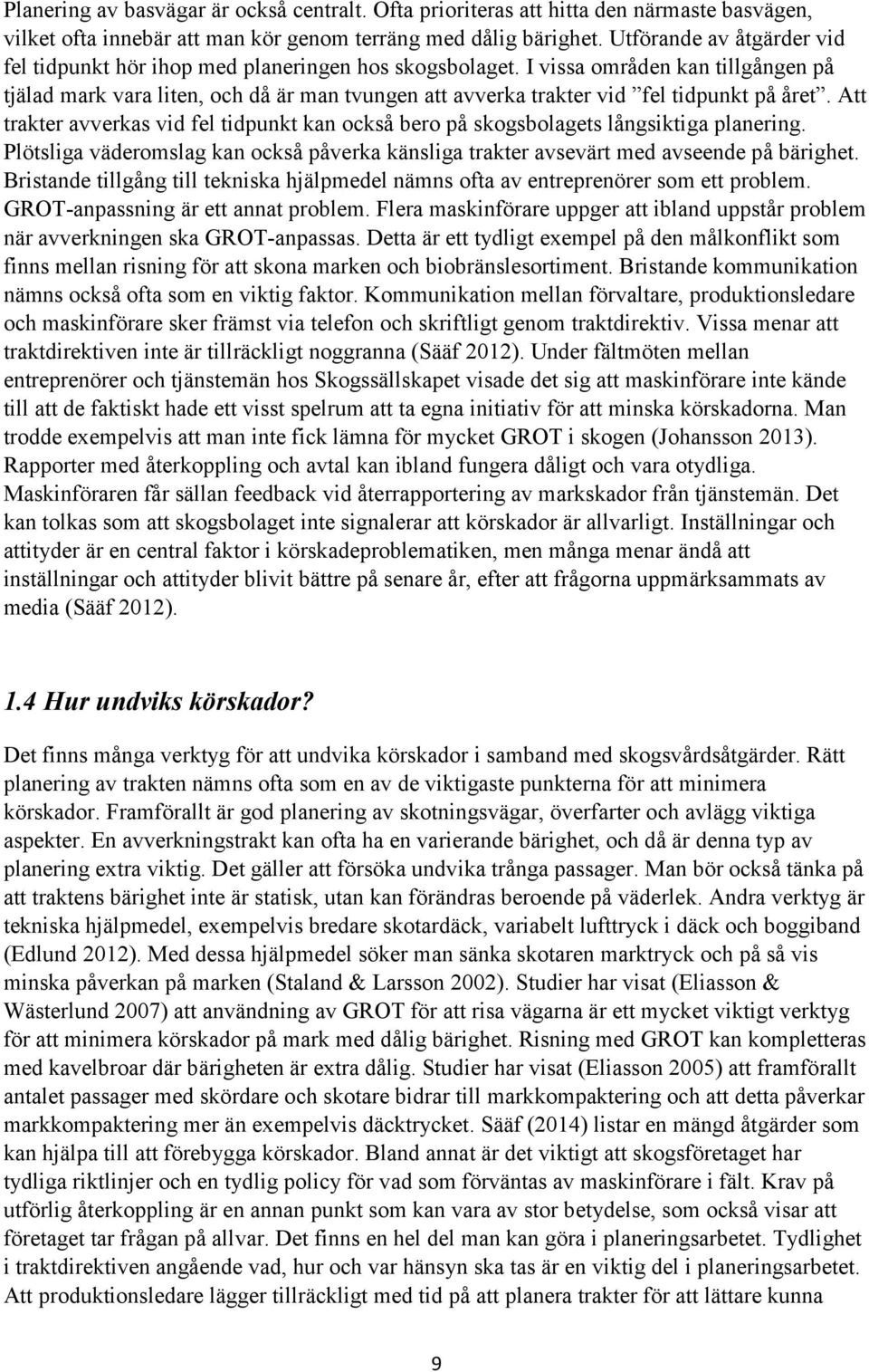 I vissa områden kan tillgången på tjälad mark vara liten, och då är man tvungen att avverka trakter vid fel tidpunkt på året.