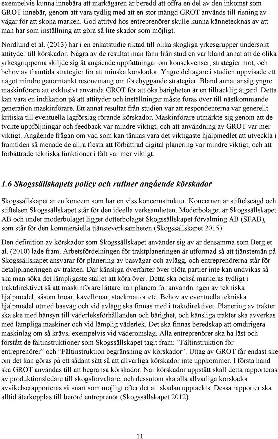 (2013) har i en enkätstudie riktad till olika skogliga yrkesgrupper undersökt attityder till körskador.