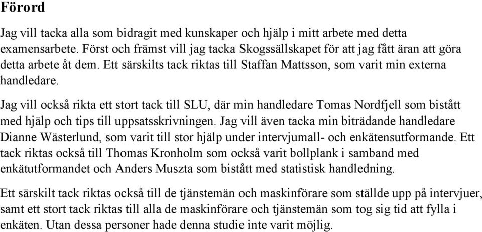 Jag vill också rikta ett stort tack till SLU, där min handledare Tomas Nordfjell som bistått med hjälp och tips till uppsatsskrivningen.