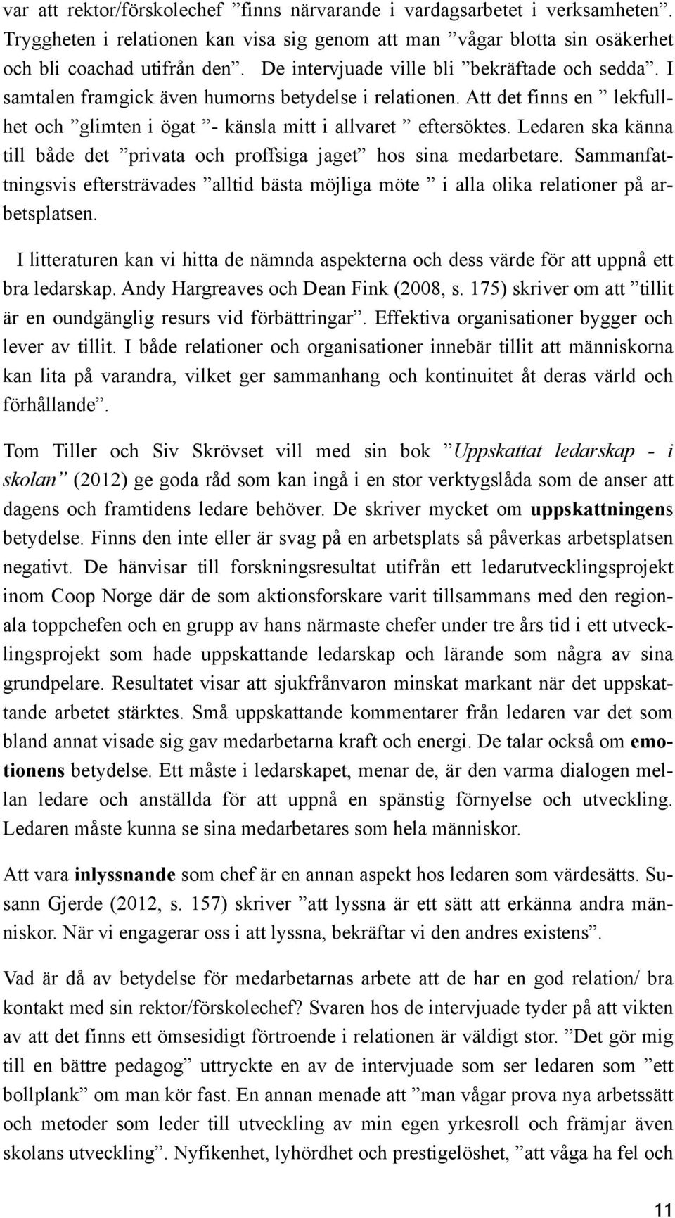 Ledaren ska känna till både det privata och proffsiga jaget hos sina medarbetare. Sammanfattningsvis eftersträvades alltid bästa möjliga möte i alla olika relationer på arbetsplatsen.