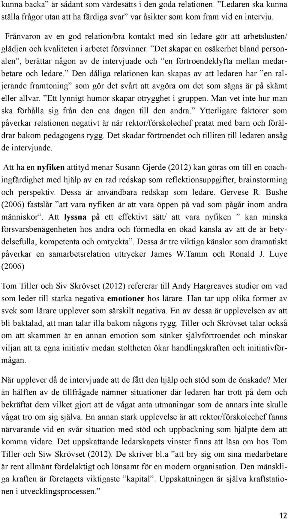 Det skapar en osäkerhet bland personalen, berättar någon av de intervjuade och en förtroendeklyfta mellan medarbetare och ledare.