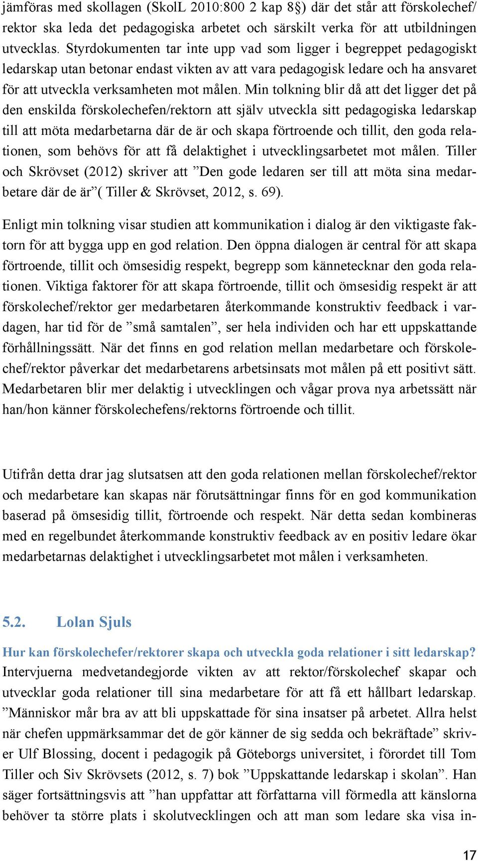 Min tolkning blir då att det ligger det på den enskilda förskolechefen/rektorn att själv utveckla sitt pedagogiska ledarskap till att möta medarbetarna där de är och skapa förtroende och tillit, den