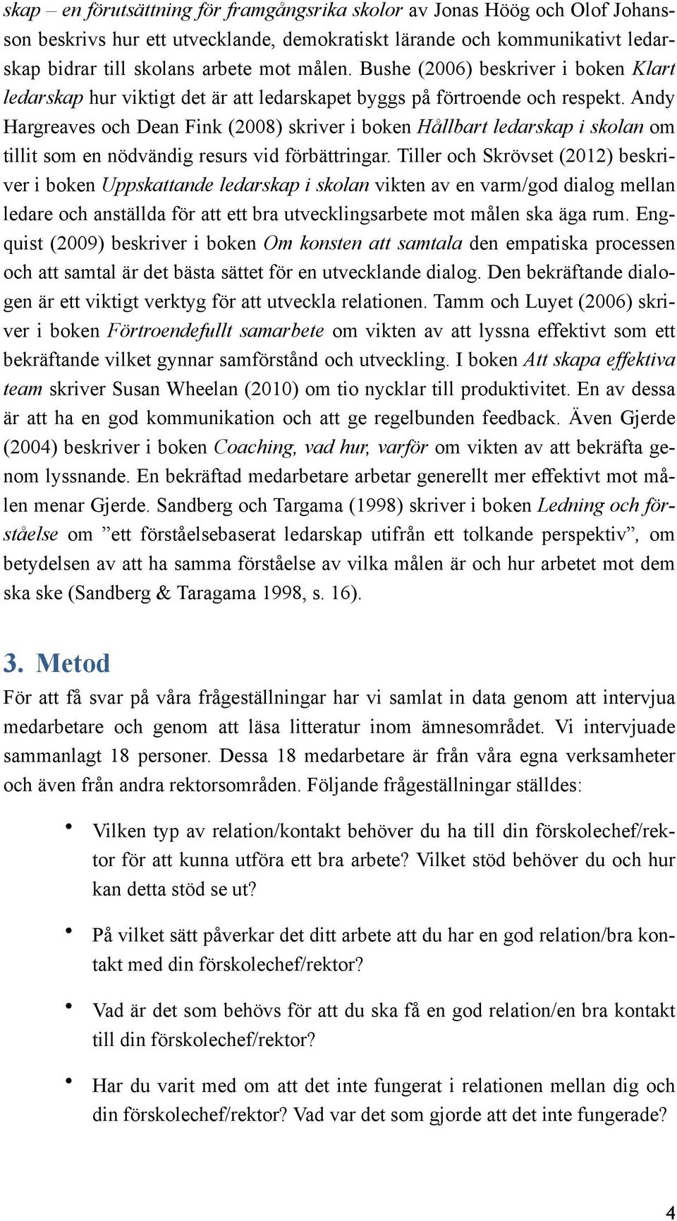 Andy Hargreaves och Dean Fink (2008) skriver i boken Hållbart ledarskap i skolan om tillit som en nödvändig resurs vid förbättringar.