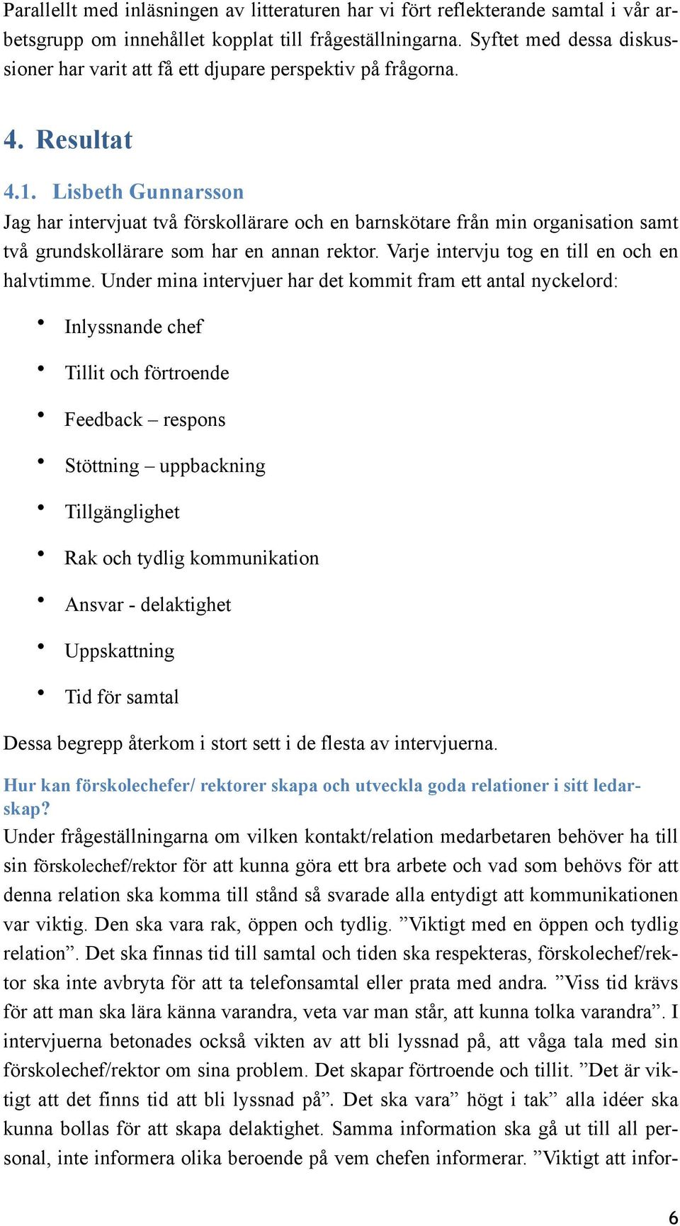 Lisbeth Gunnarsson Jag har intervjuat två förskollärare och en barnskötare från min organisation samt två grundskollärare som har en annan rektor. Varje intervju tog en till en och en halvtimme.